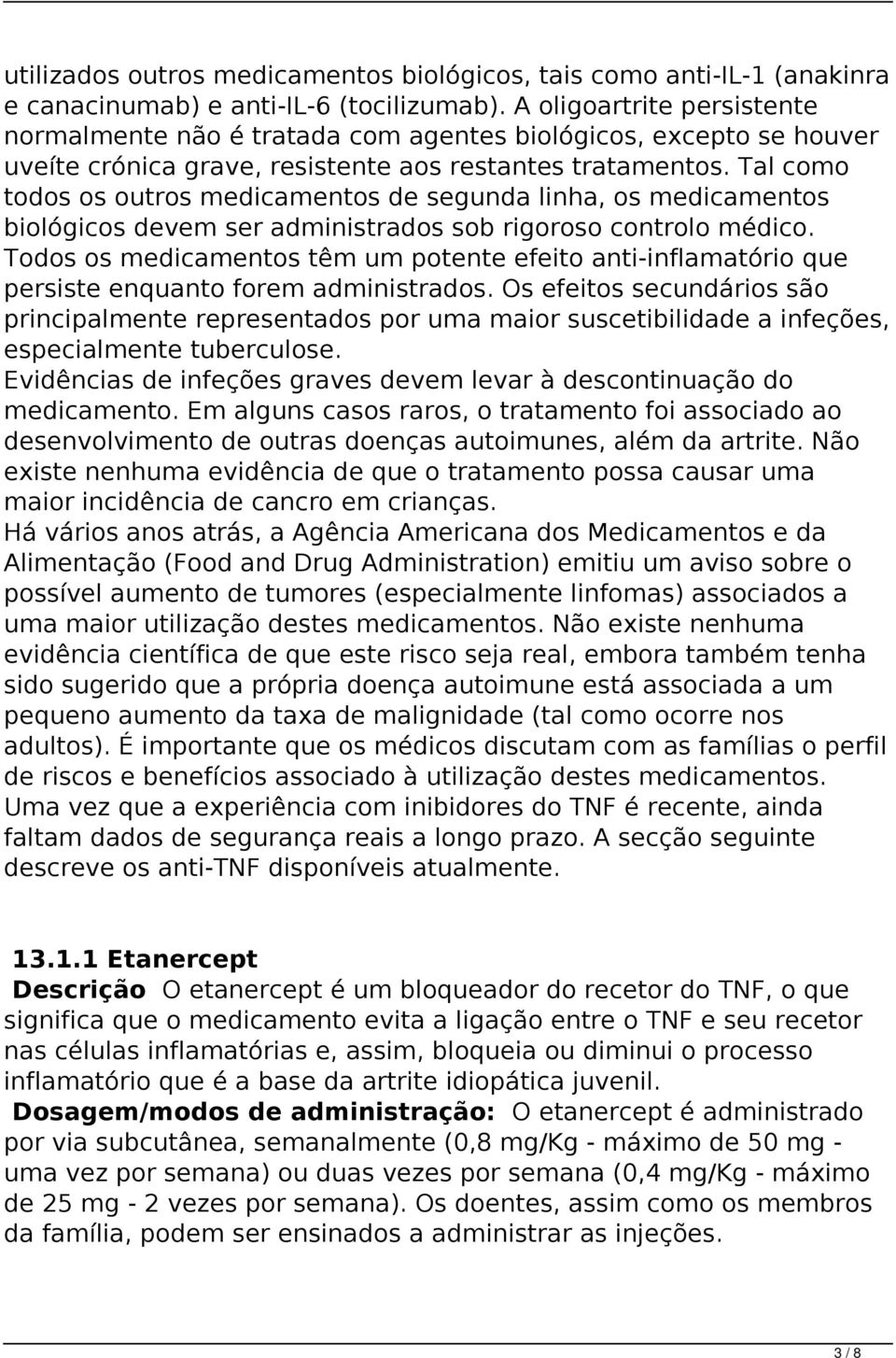 Tal como todos os outros medicamentos de segunda linha, os medicamentos biológicos devem ser administrados sob rigoroso controlo médico.