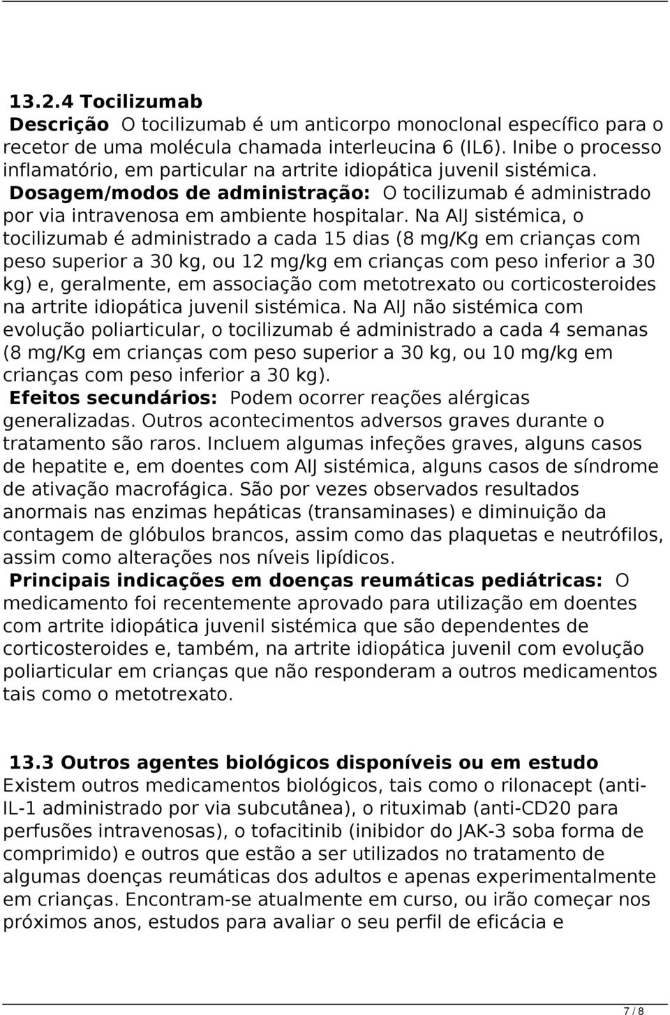 Na AIJ sistémica, o tocilizumab é administrado a cada 15 dias (8 mg/kg em crianças com peso superior a 30 kg, ou 12 mg/kg em crianças com peso inferior a 30 kg) e, geralmente, em associação com