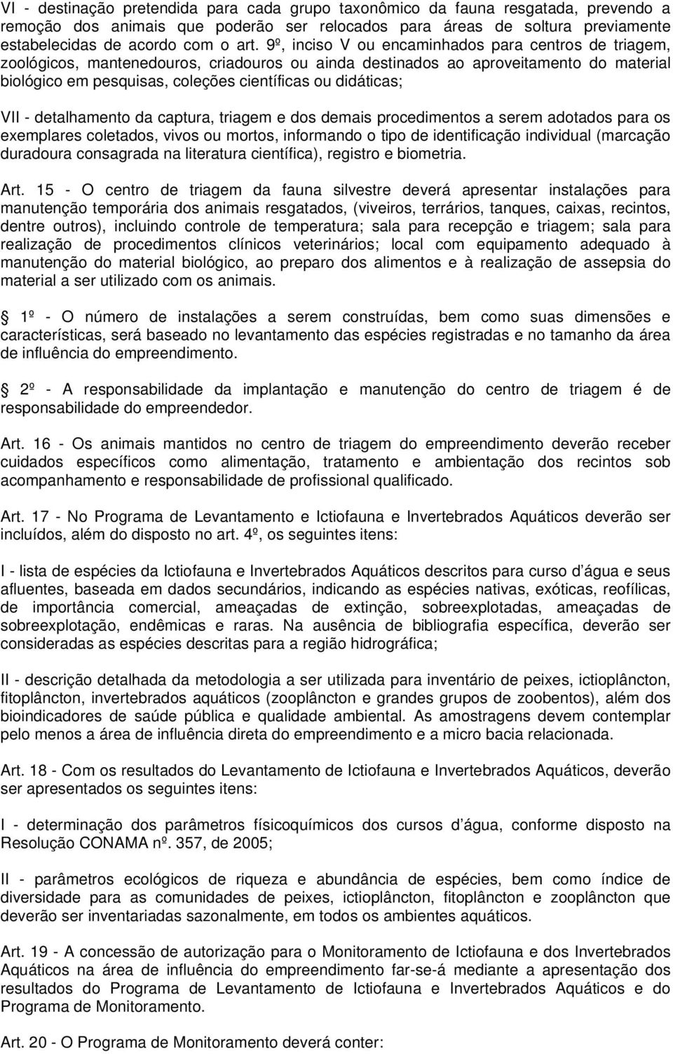 didáticas; VII - detalhamento da captura, triagem e dos demais procedimentos a serem adotados para os exemplares coletados, vivos ou mortos, informando o tipo de identificação individual (marcação