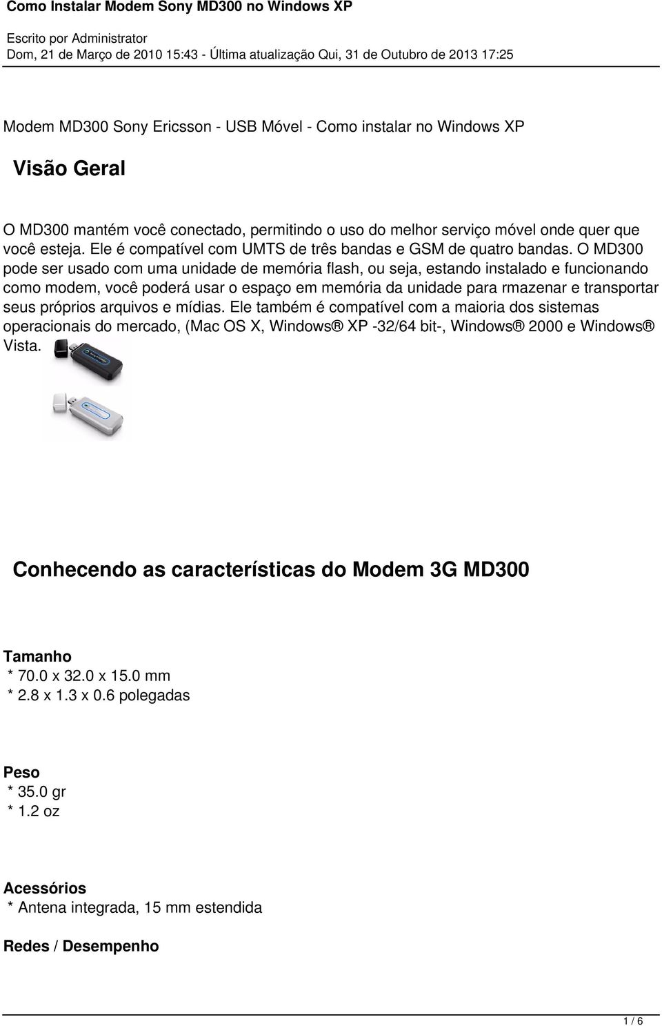 O MD300 pode ser usado com uma unidade de memória flash, ou seja, estando instalado e funcionando como modem, você poderá usar o espaço em memória da unidade para rmazenar e transportar seus próprios