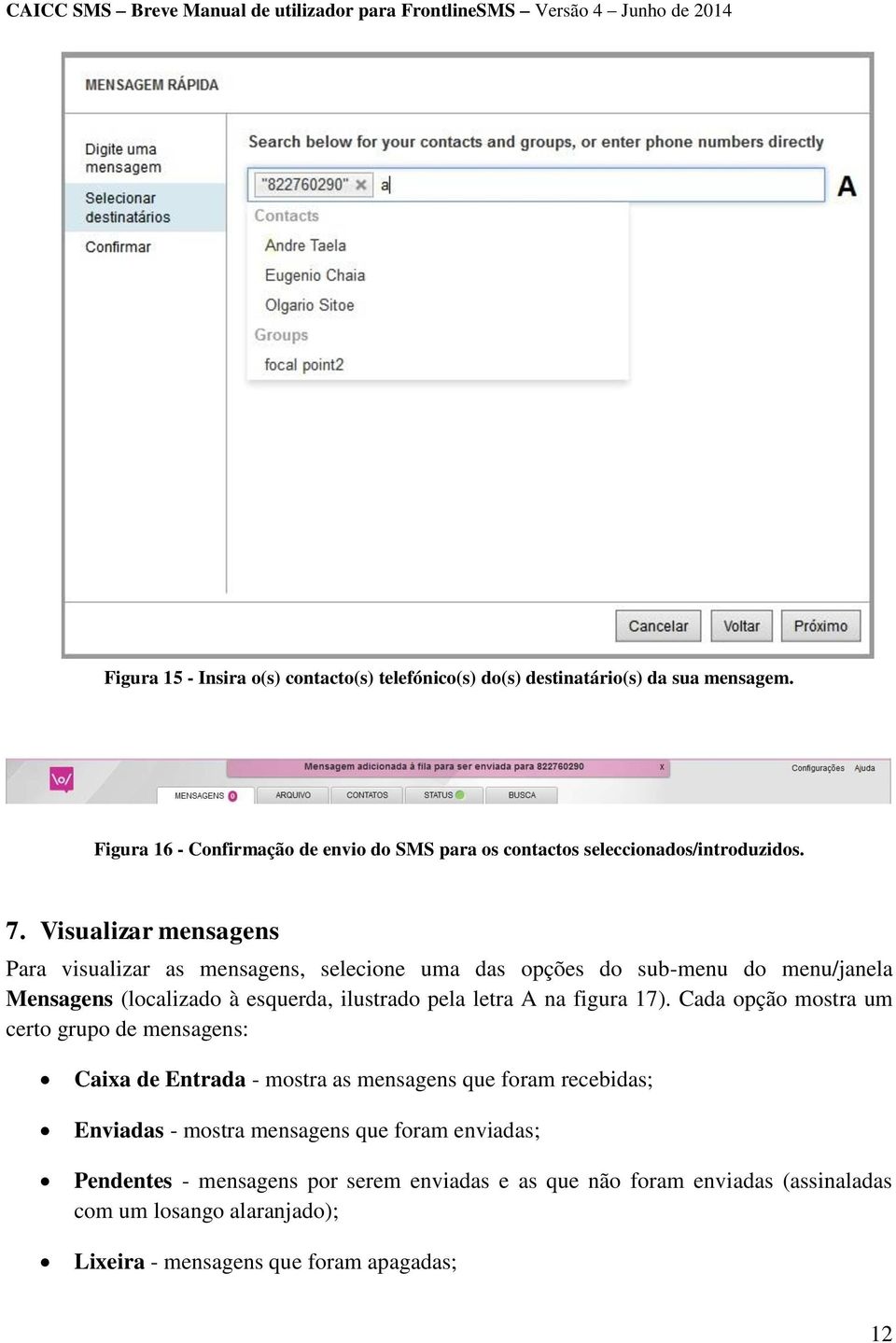 Visualizar mensagens Para visualizar as mensagens, selecione uma das opções do sub-menu do menu/janela Mensagens (localizado à esquerda, ilustrado pela letra A na