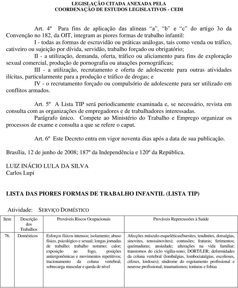 comercial, produção de pornografia ou atuações pornográficas; III - a utilização, recrutamento e oferta de adolescente para outras atividades ilícitas, particularmente para a produção e tráfico de