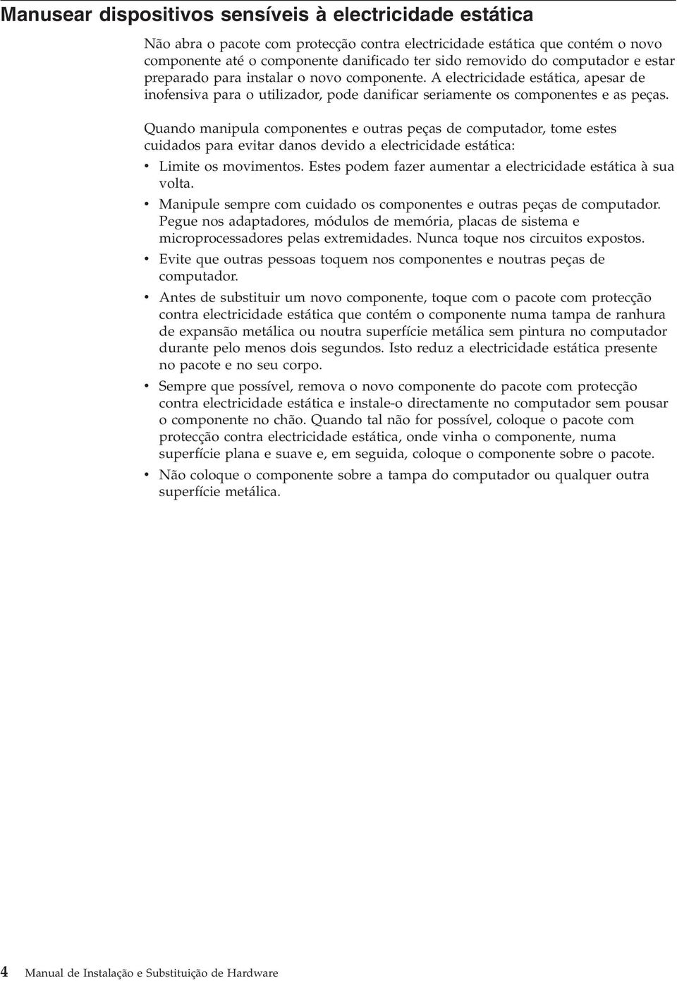 Quando manipula componentes e outras peças de computador, tome estes cuidados para evitar danos devido a electricidade estática: v Limite os movimentos.