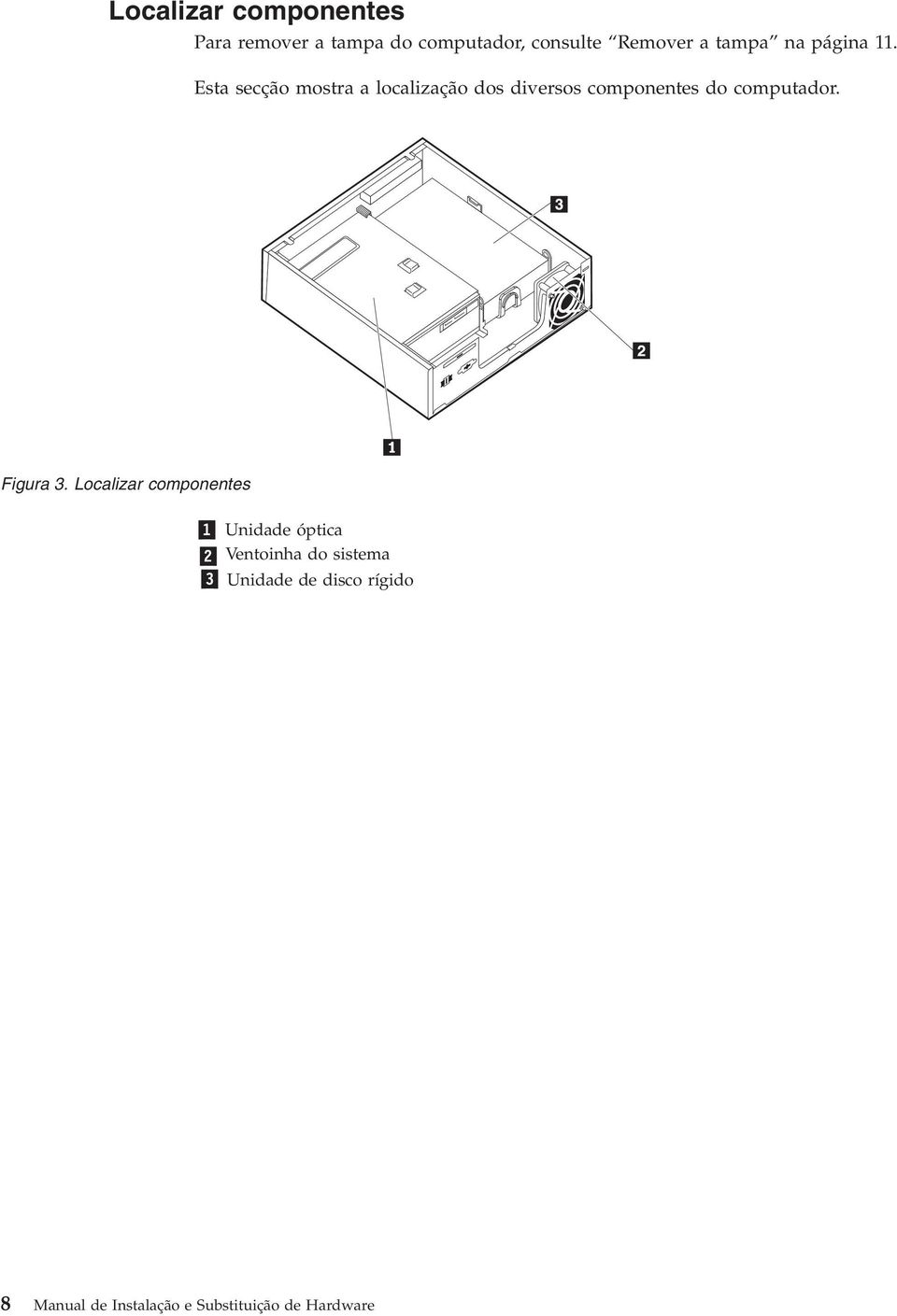 Esta secção mostra a localização dos diversos componentes do computador.