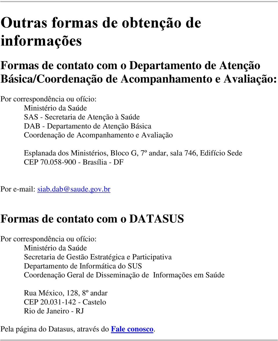058-900 - Brasília - DF Por e-mail: siab.dab@saude.gov.
