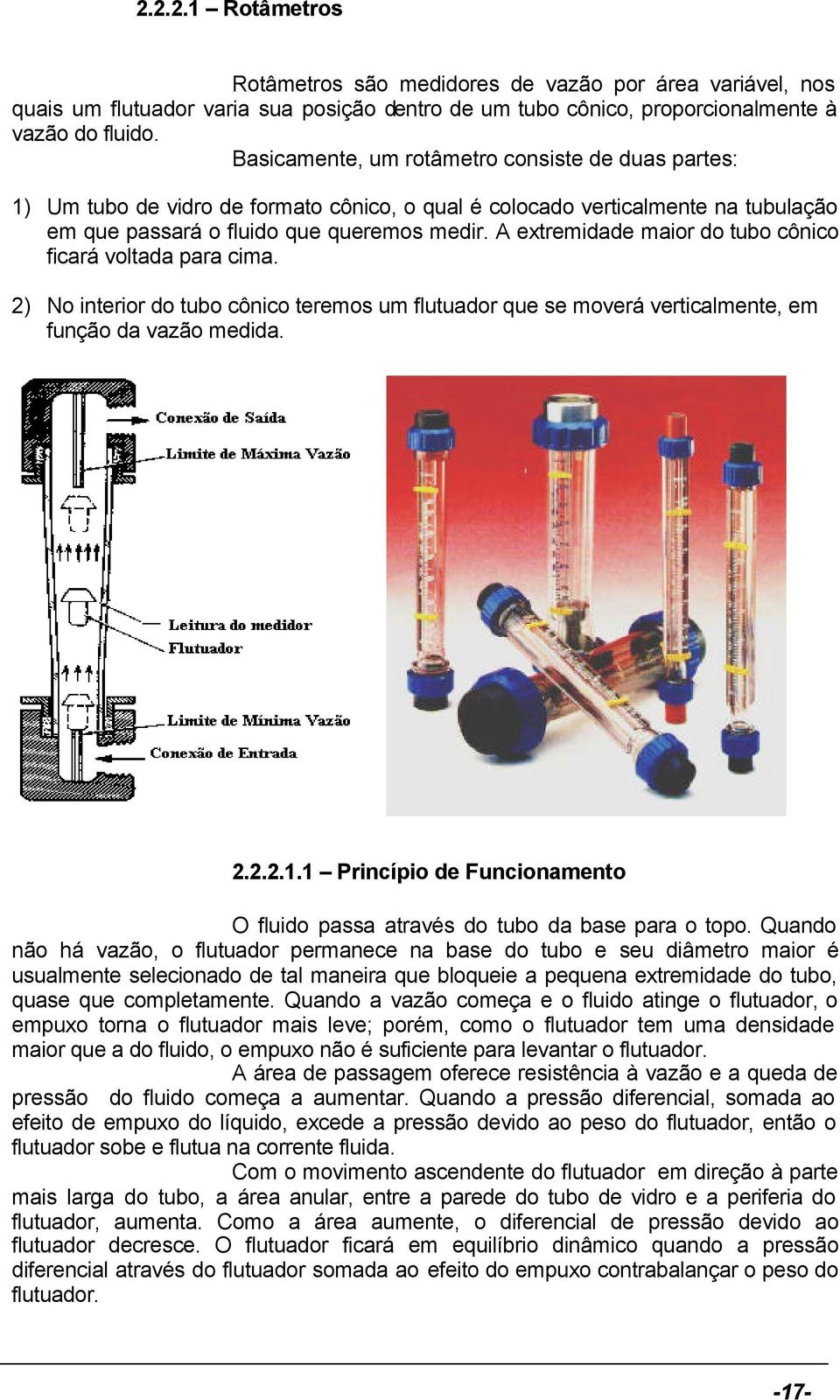 A extremidade maior do tubo cônico ficará voltada para cima. 2) No interior do tubo cônico teremos um flutuador que se moverá verticalmente, em função da vazão medida. 2.2.2.1.