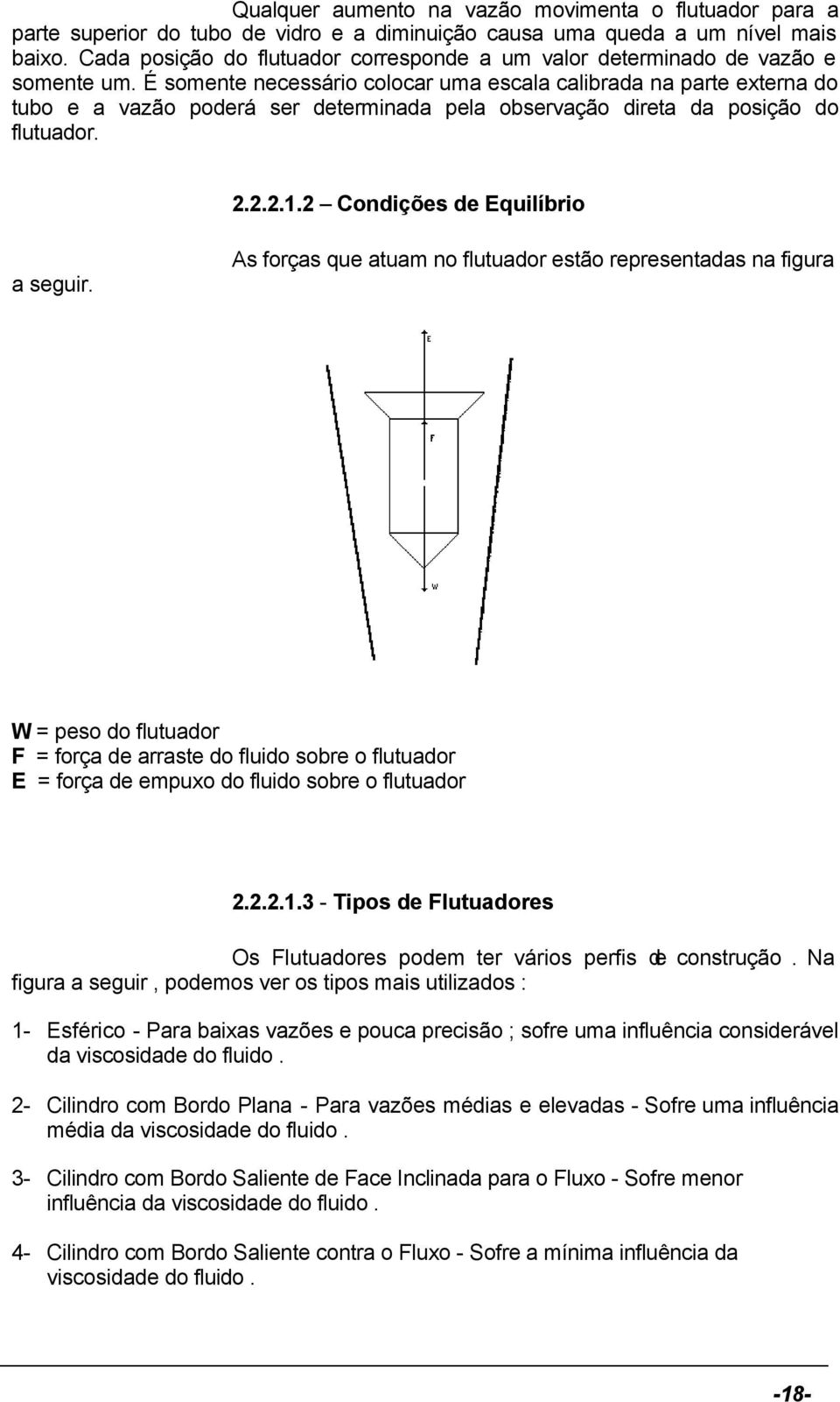 É somente necessário colocar uma escala calibrada na parte externa do tubo e a vazão poderá ser determinada pela observação direta da posição do flutuador. 2.2.2.1.2 Condições de Equilíbrio a seguir.