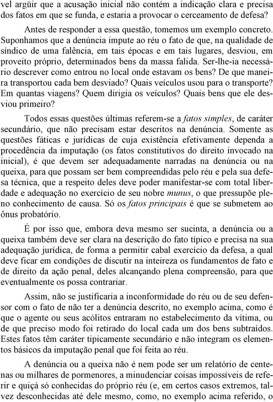 Suponhamos que a denúncia impute ao réu o fato de que, na qualidade de síndico de uma falência, em tais épocas e em tais lugares, desviou, em proveito próprio, determinados bens da massa falida.