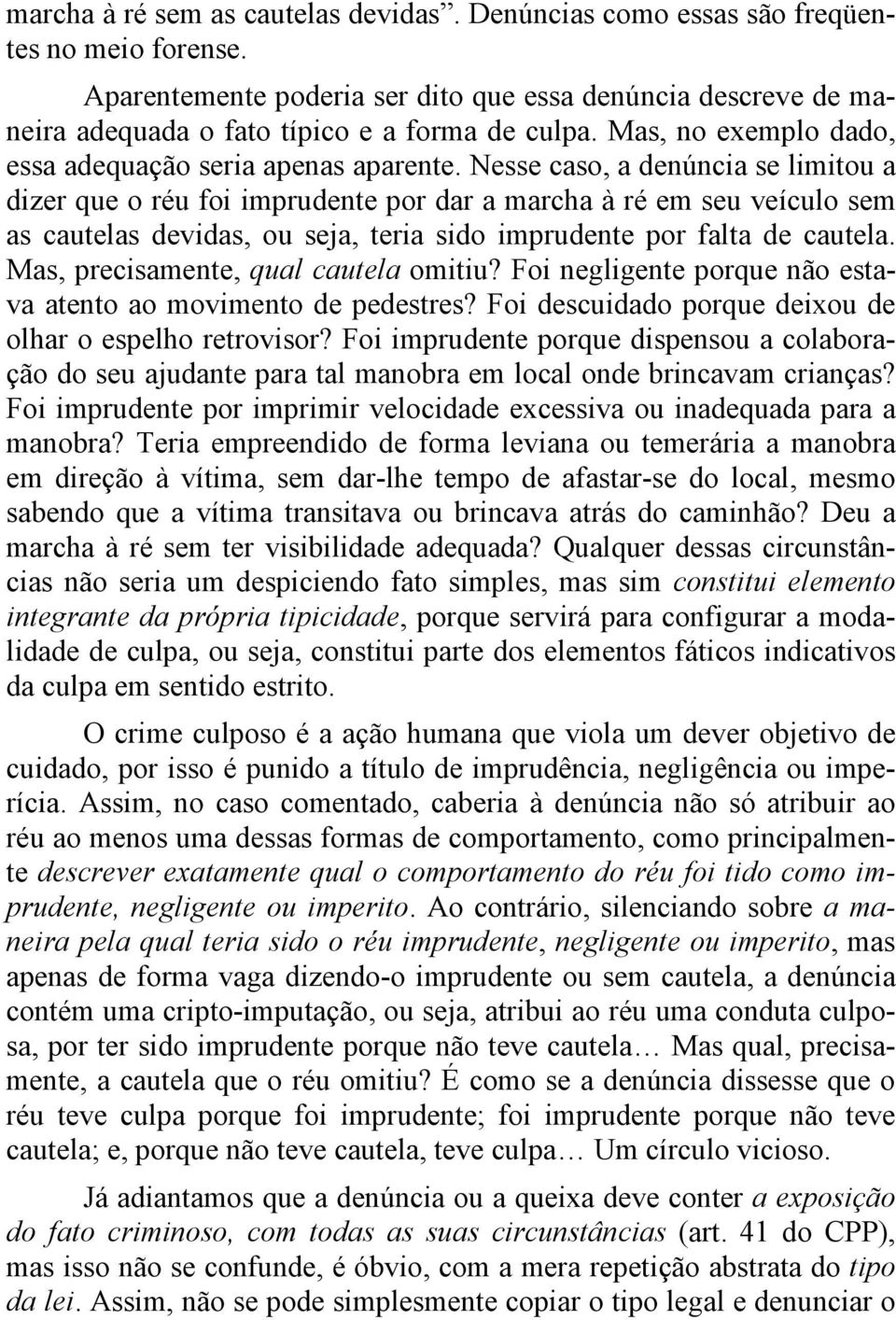 Nesse caso, a denúncia se limitou a dizer que o réu foi imprudente por dar a marcha à ré em seu veículo sem as cautelas devidas, ou seja, teria sido imprudente por falta de cautela.