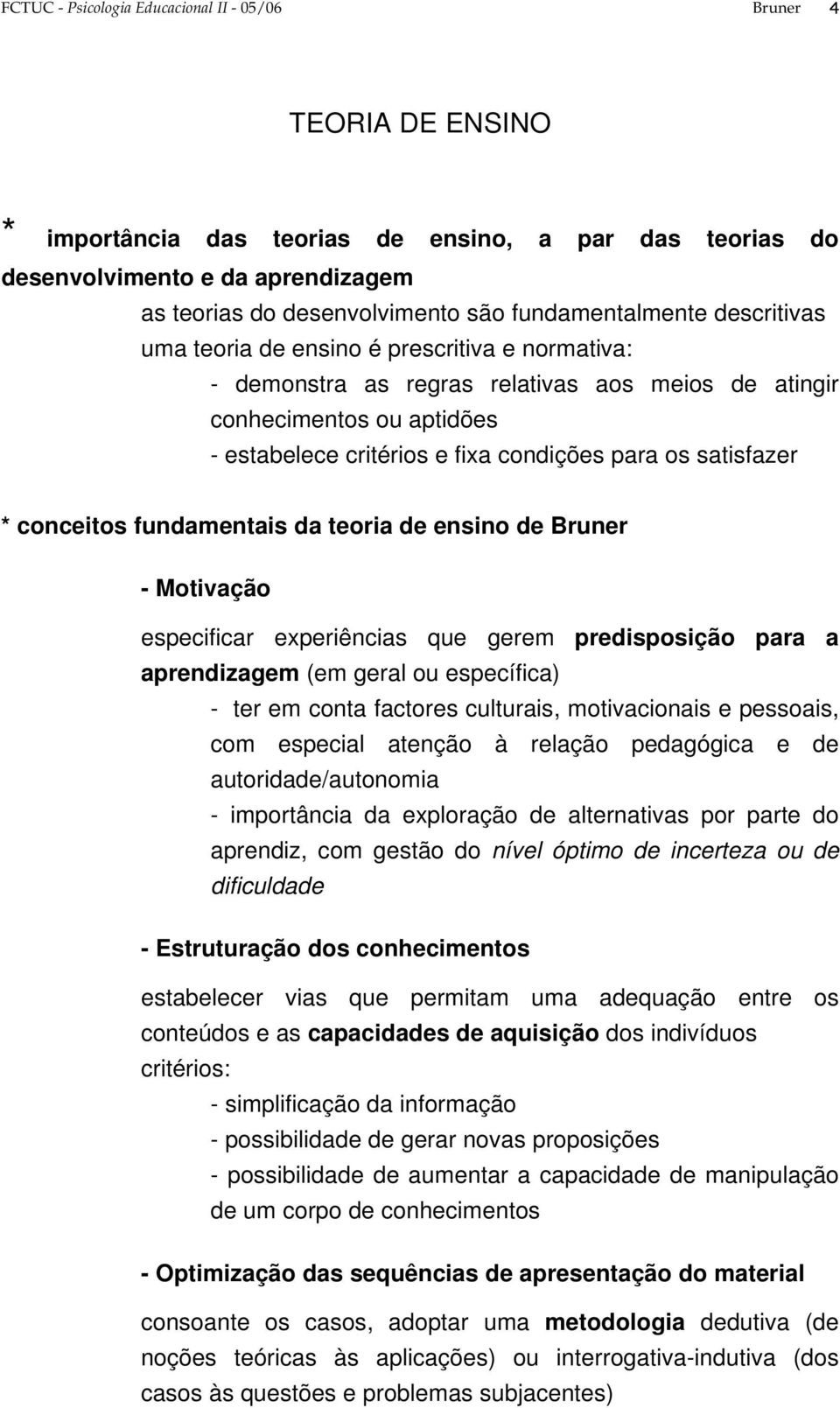 para os satisfazer * conceitos fundamentais da teoria de ensino de Bruner - Motivação especificar experiências que gerem predisposição para a aprendizagem (em geral ou específica) - ter em conta