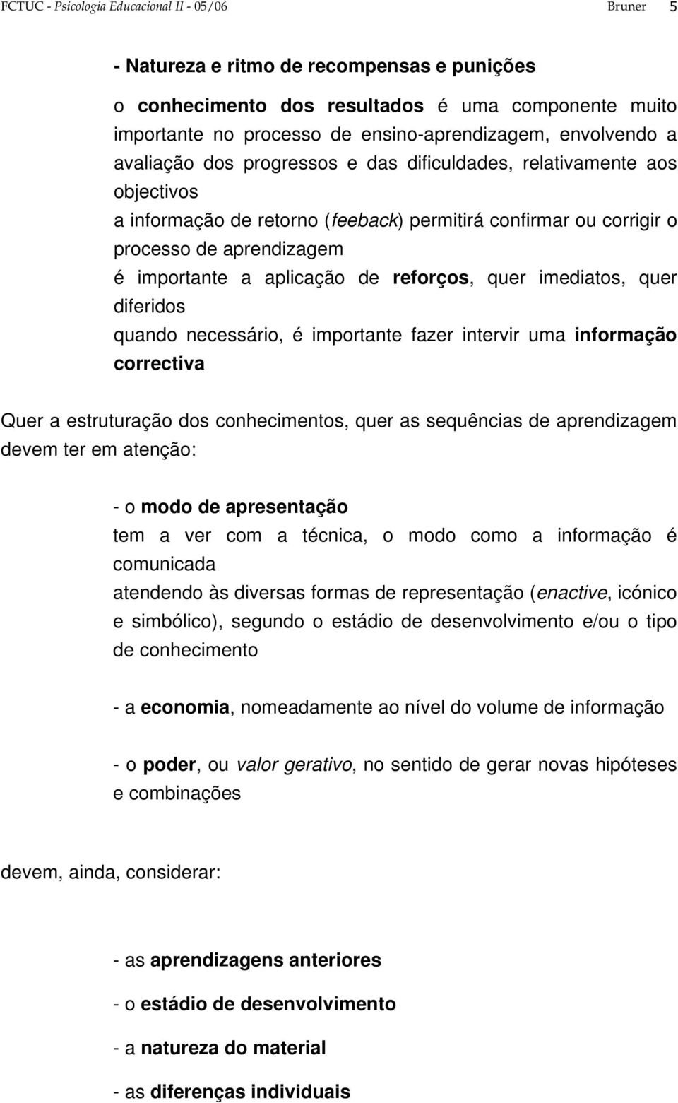 aplicação de reforços, quer imediatos, quer diferidos quando necessário, é importante fazer intervir uma informação correctiva Quer a estruturação dos conhecimentos, quer as sequências de