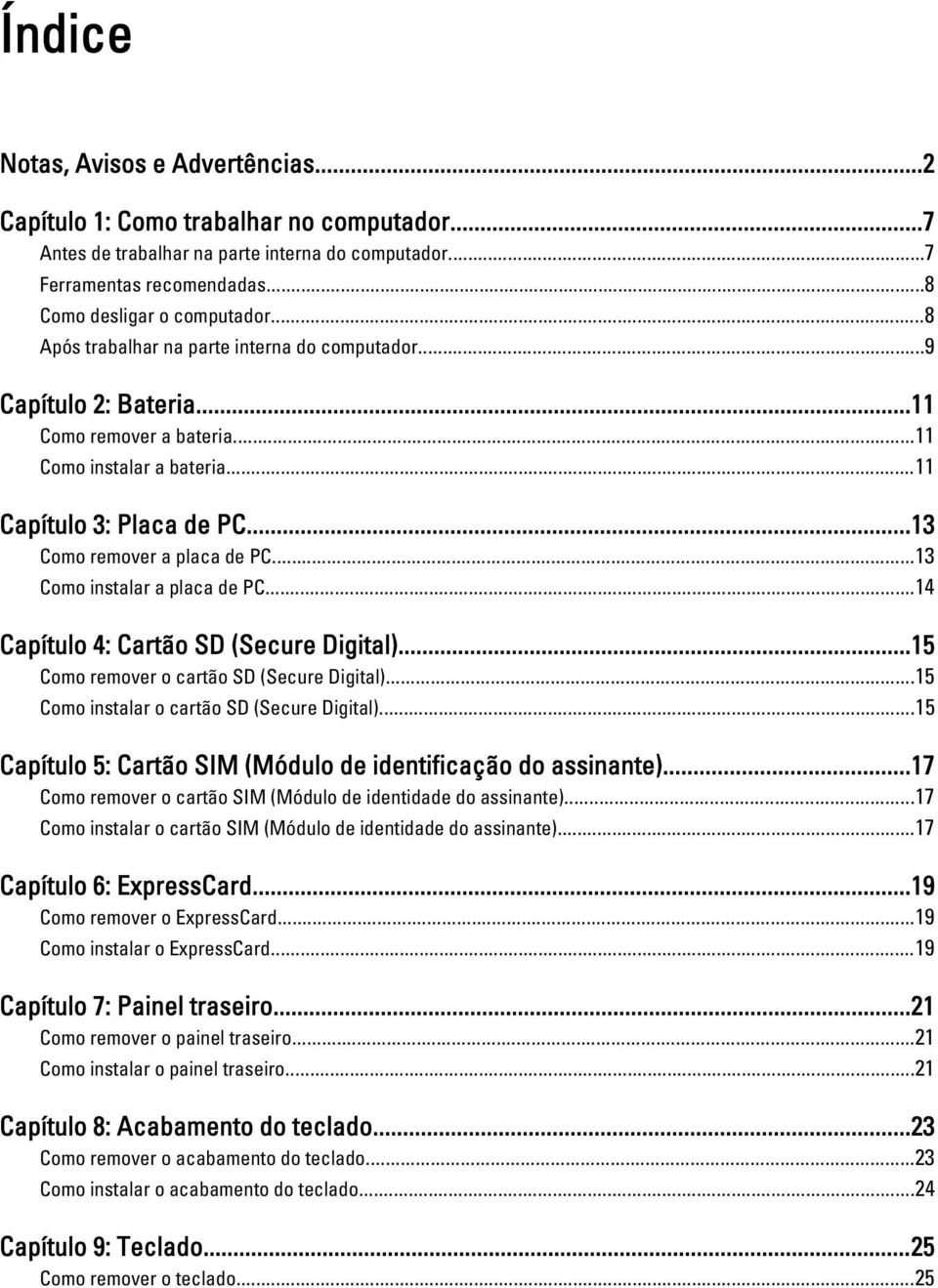 ..13 Como instalar a placa de PC...14 Capítulo 4: Cartão SD (Secure Digital)...15 Como remover o cartão SD (Secure Digital)...15 Como instalar o cartão SD (Secure Digital).