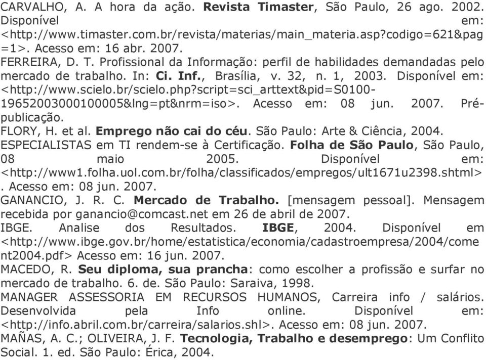 script=sci_arttext&pid=s0100-19652003000100005&lng=pt&nrm=iso>. Acesso em: 08 jun. 2007. Prépublicação. FLORY, H. et al. Emprego não cai do céu. São Paulo: Arte & Ciência, 2004.