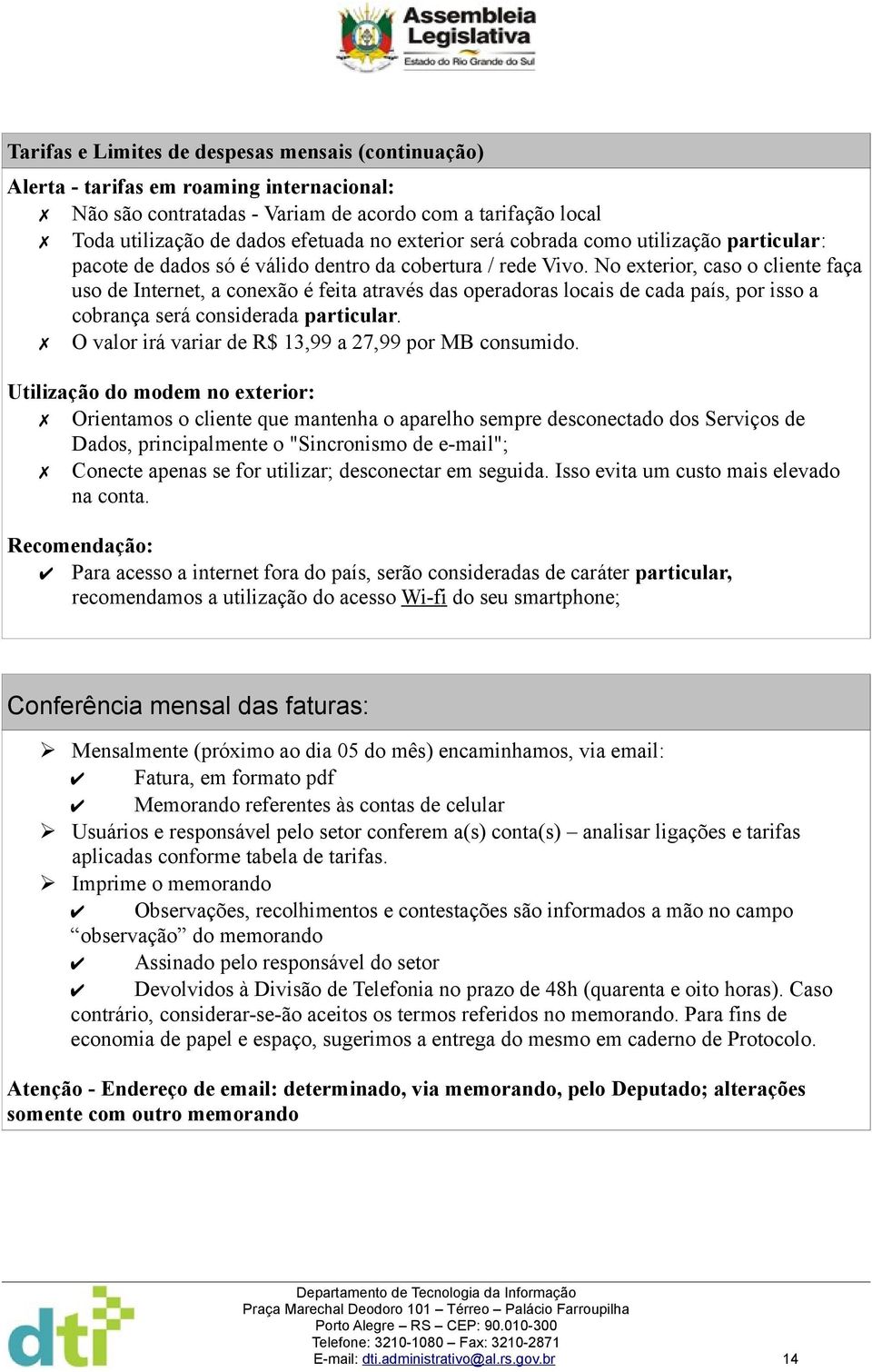 No exterior, caso o cliente faça uso de Internet, a conexão é feita através das operadoras locais de cada país, por isso a cobrança será considerada particular.