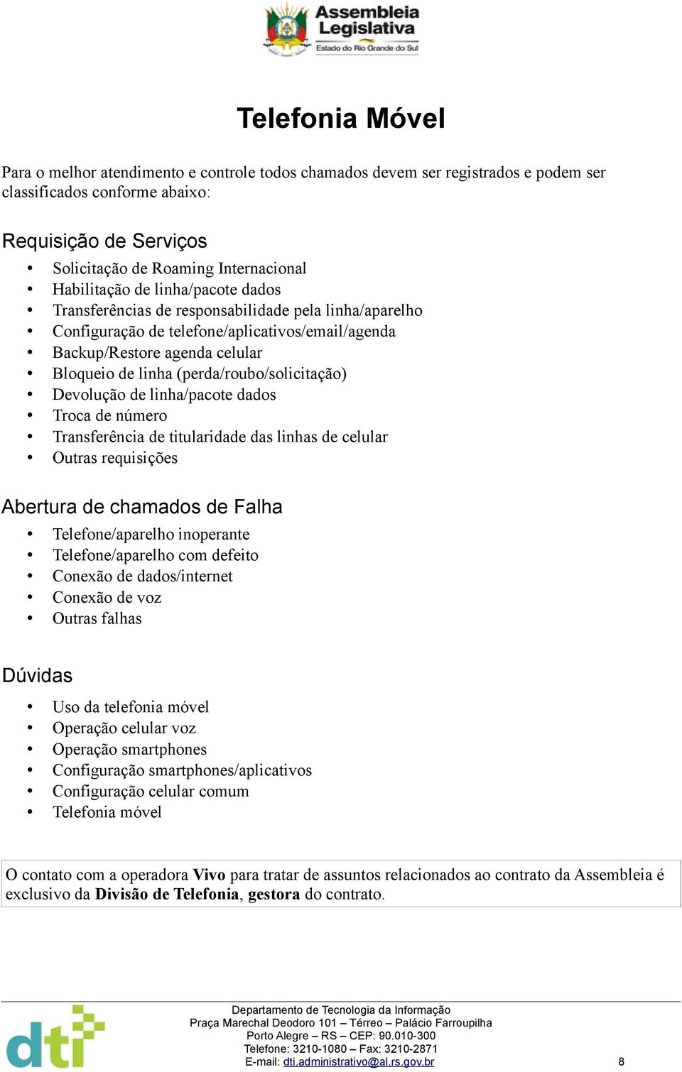 (perda/roubo/solicitação) Devolução de linha/pacote dados Troca de número Transferência de titularidade das linhas de celular Outras requisições Abertura de chamados de Falha Telefone/aparelho