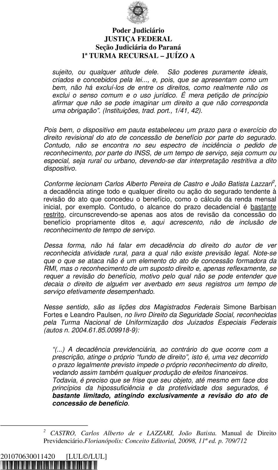 É mera petição de princípio afirmar que não se pode imaginar um direito a que não corresponda uma obrigação. (Instituições, trad. port., 1/41, 42).