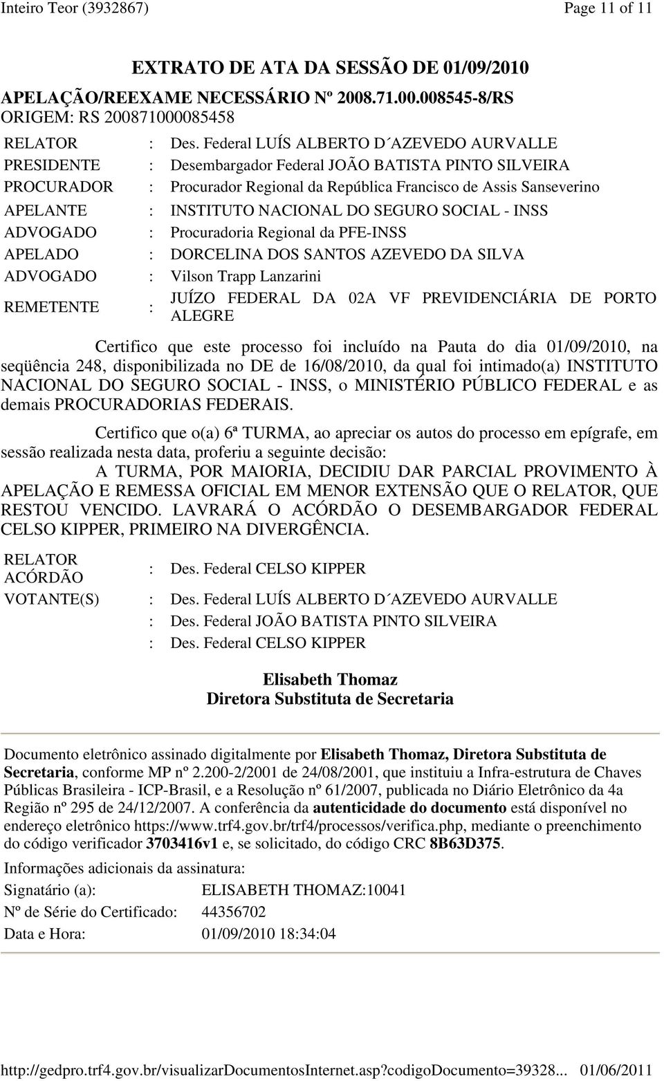 INSTITUTO NACIONAL DO SEGURO SOCIAL - INSS ADVOGADO : Procuradoria Regional da PFE-INSS APELADO : DORCELINA DOS SANTOS AZEVEDO DA SILVA ADVOGADO : Vilson Trapp Lanzarini REMETENTE : JUÍZO FEDERAL DA