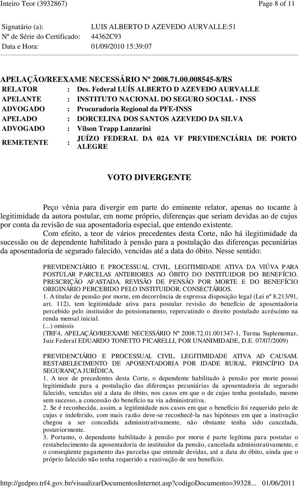 Vilson Trapp Lanzarini REMETENTE : JUÍZO FEDERAL DA 02A VF PREVIDENCIÁRIA DE PORTO ALEGRE VOTO DIVERGENTE Peço vênia para divergir em parte do eminente relator, apenas no tocante à legitimidade da