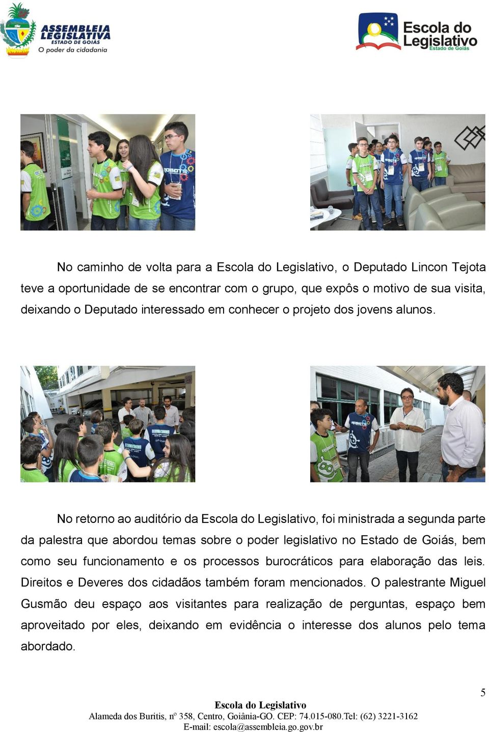 No retorno ao auditório da, foi ministrada a segunda parte da palestra que abordou temas sobre o poder legislativo no Estado de Goiás, bem como seu funcionamento e os