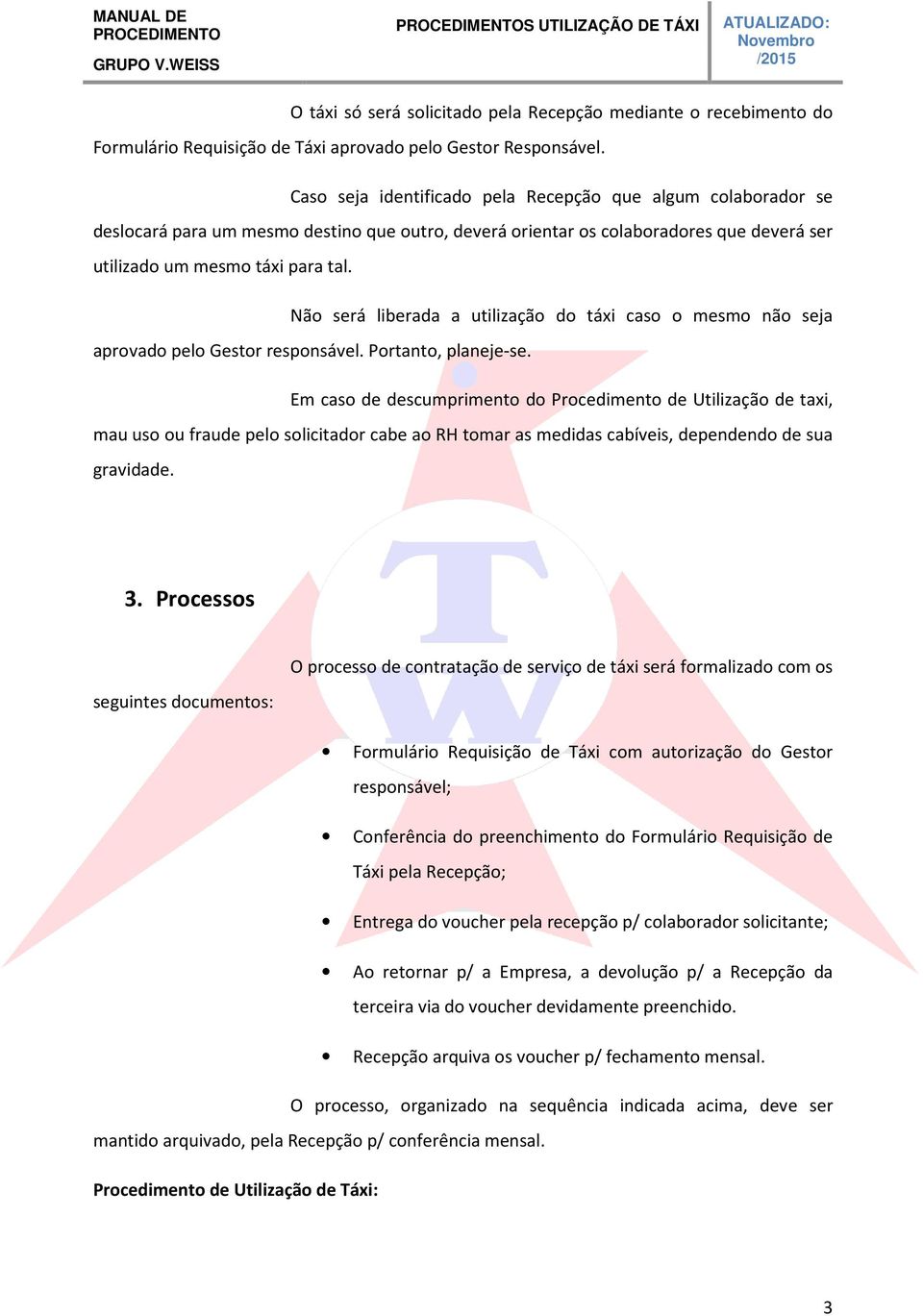 Não será liberada a utilização do táxi caso o mesmo não seja aprovado pelo Gestor responsável. Portanto, planeje-se.