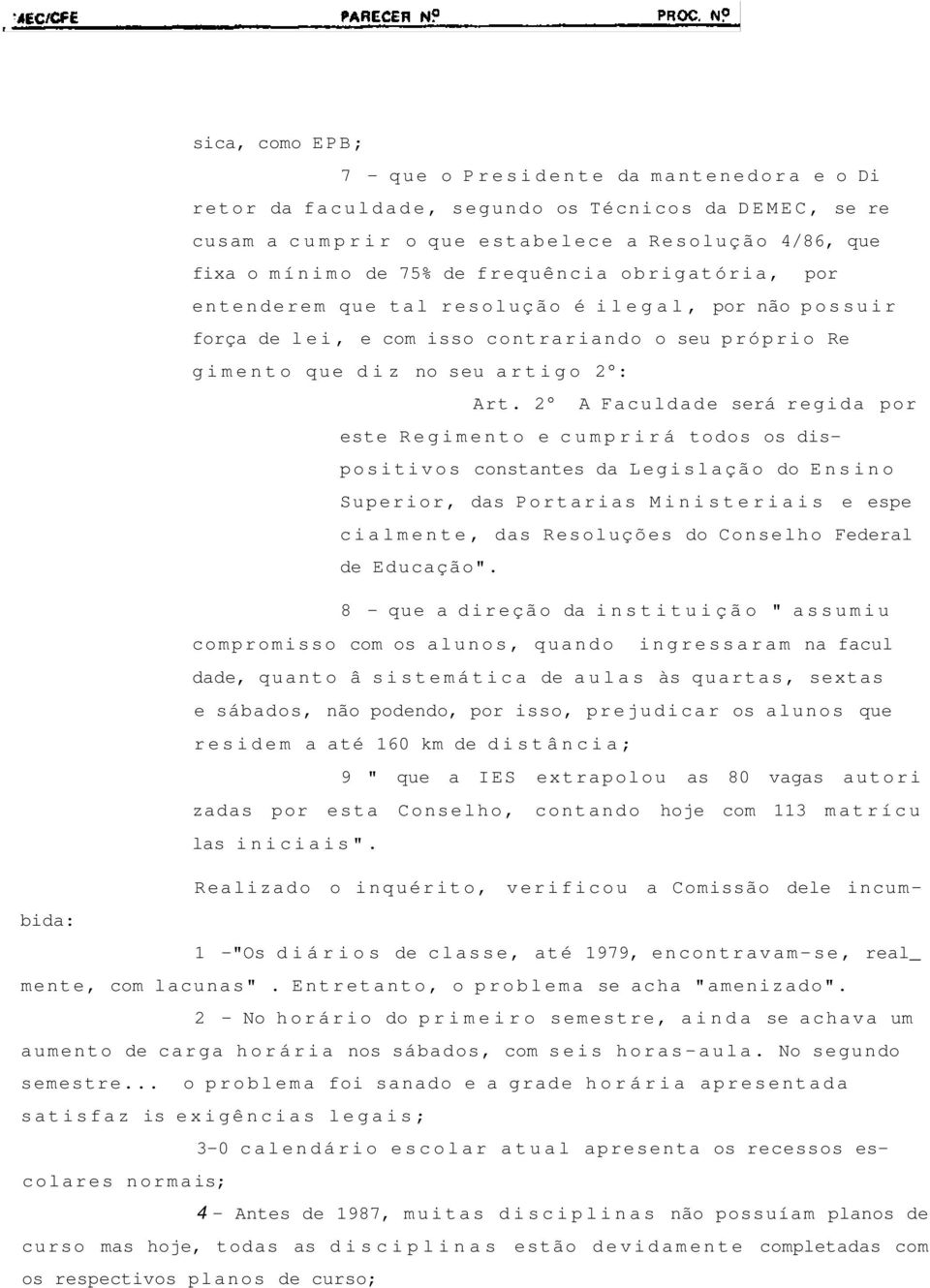 2 A Faculdade será regida por este Regimento e cumprirá todos os dispositivos constantes da L e g islação do Ensino Superior, das Portarias Ministeriais e espe cialmente, das Resoluções do Conselho