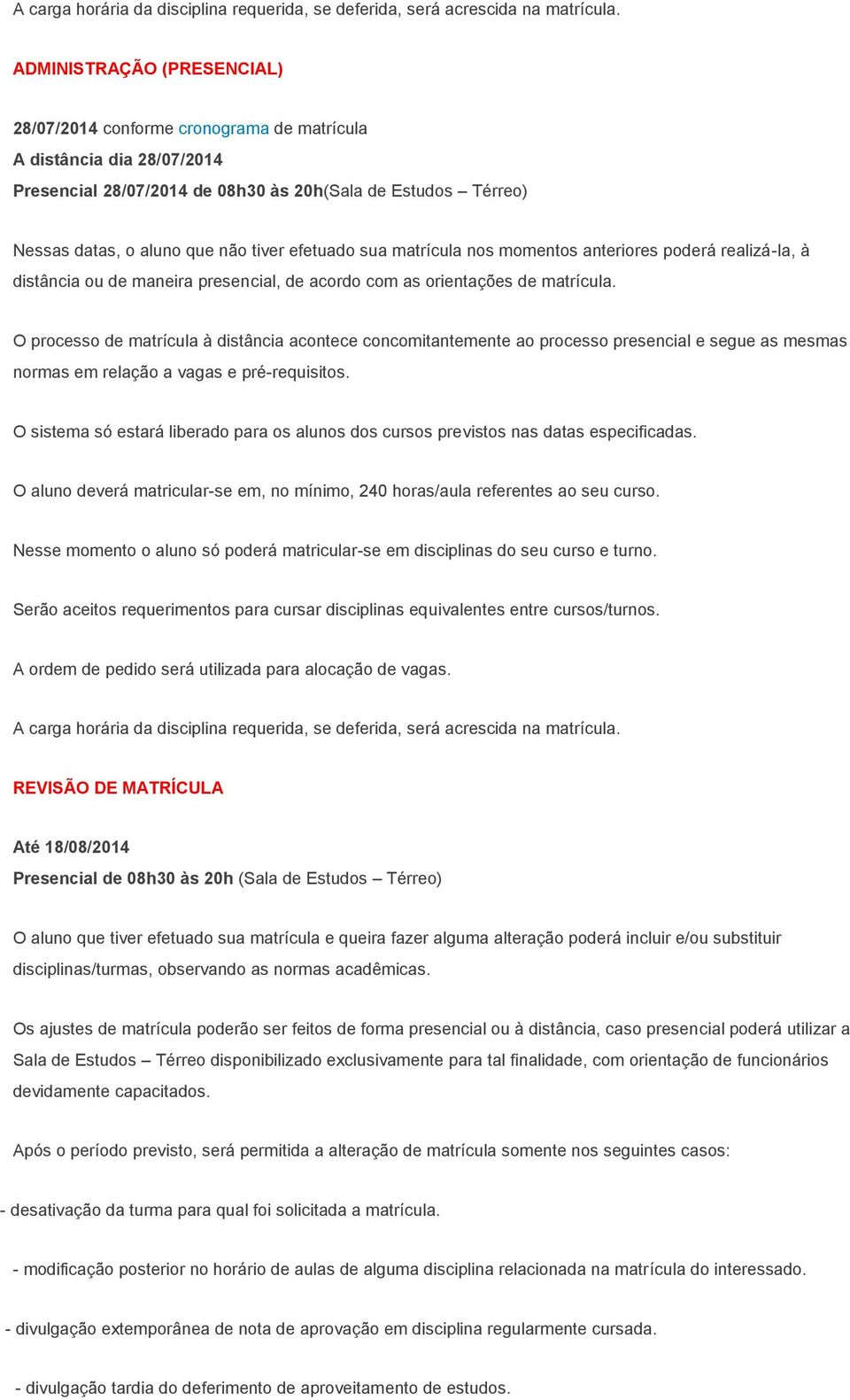 efetuado sua matrícula nos momentos anteriores poderá realizá-la, à distância ou de maneira presencial, de acordo com as orientações de matrícula.