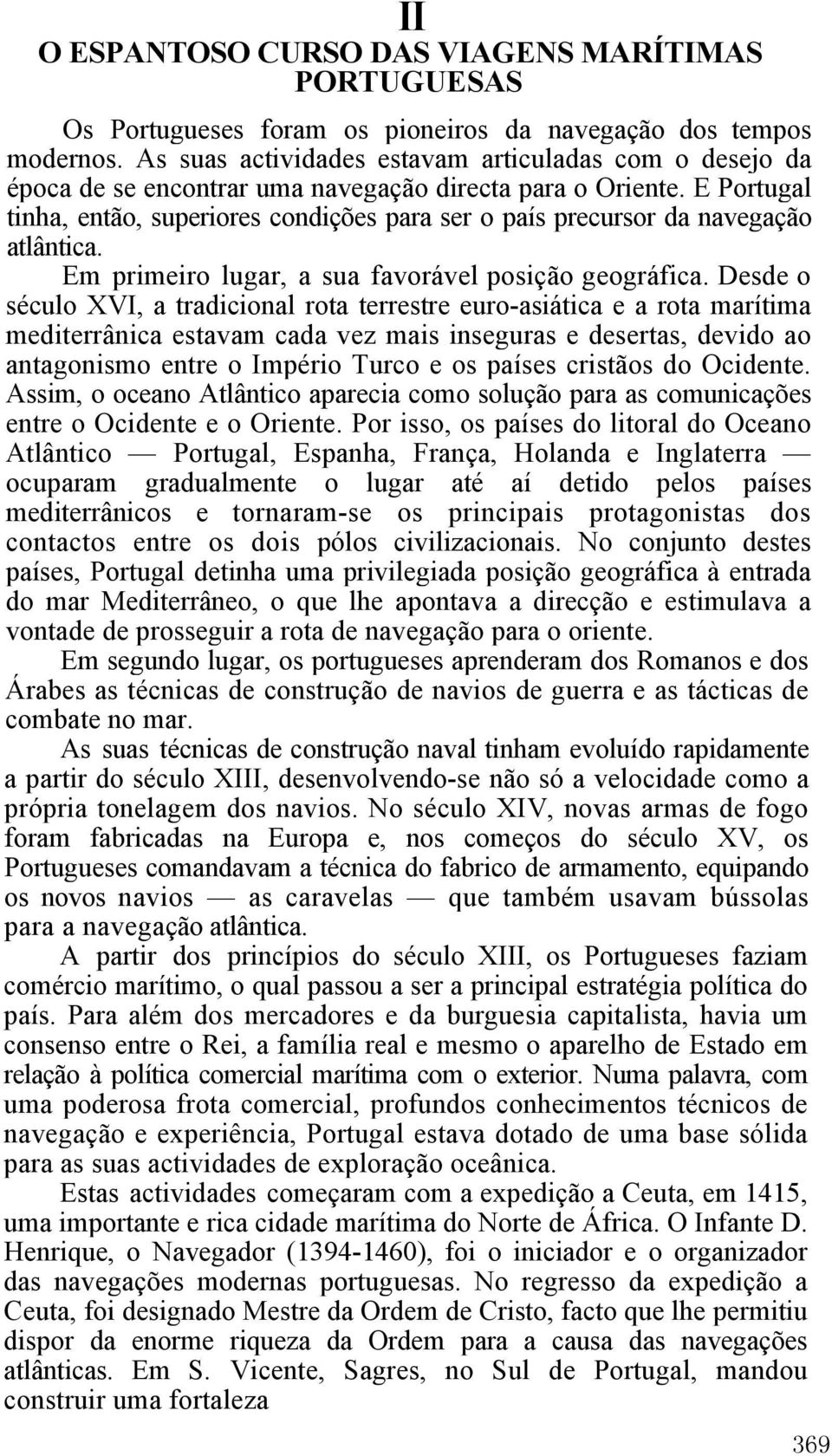E Portugal tinha, então, superiores condições para ser o país precursor da navegação atlântica. Em primeiro lugar, a sua favorável posição geográfica.