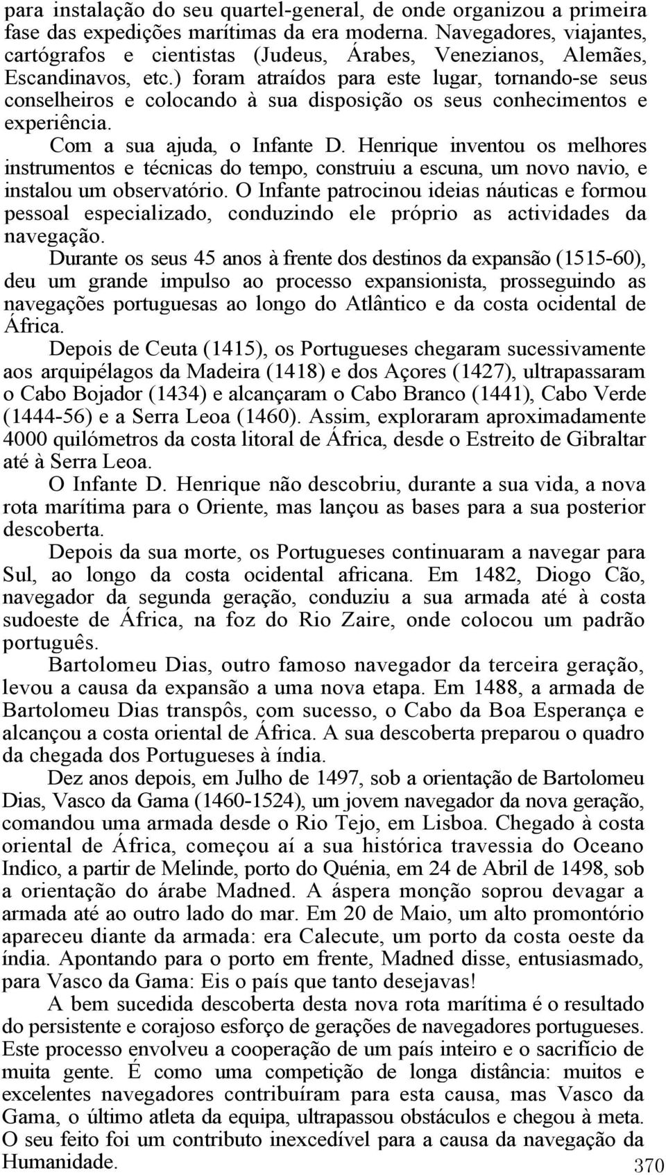 ) foram atraídos para este lugar, tornando-se seus conselheiros e colocando à sua disposição os seus conhecimentos e experiência. Com a sua ajuda, o Infante D.