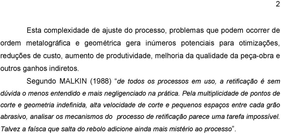 Segundo MALKIN (1988) de todos os processos em uso, a retificação é sem dúvida o menos entendido e mais negligenciado na prática.