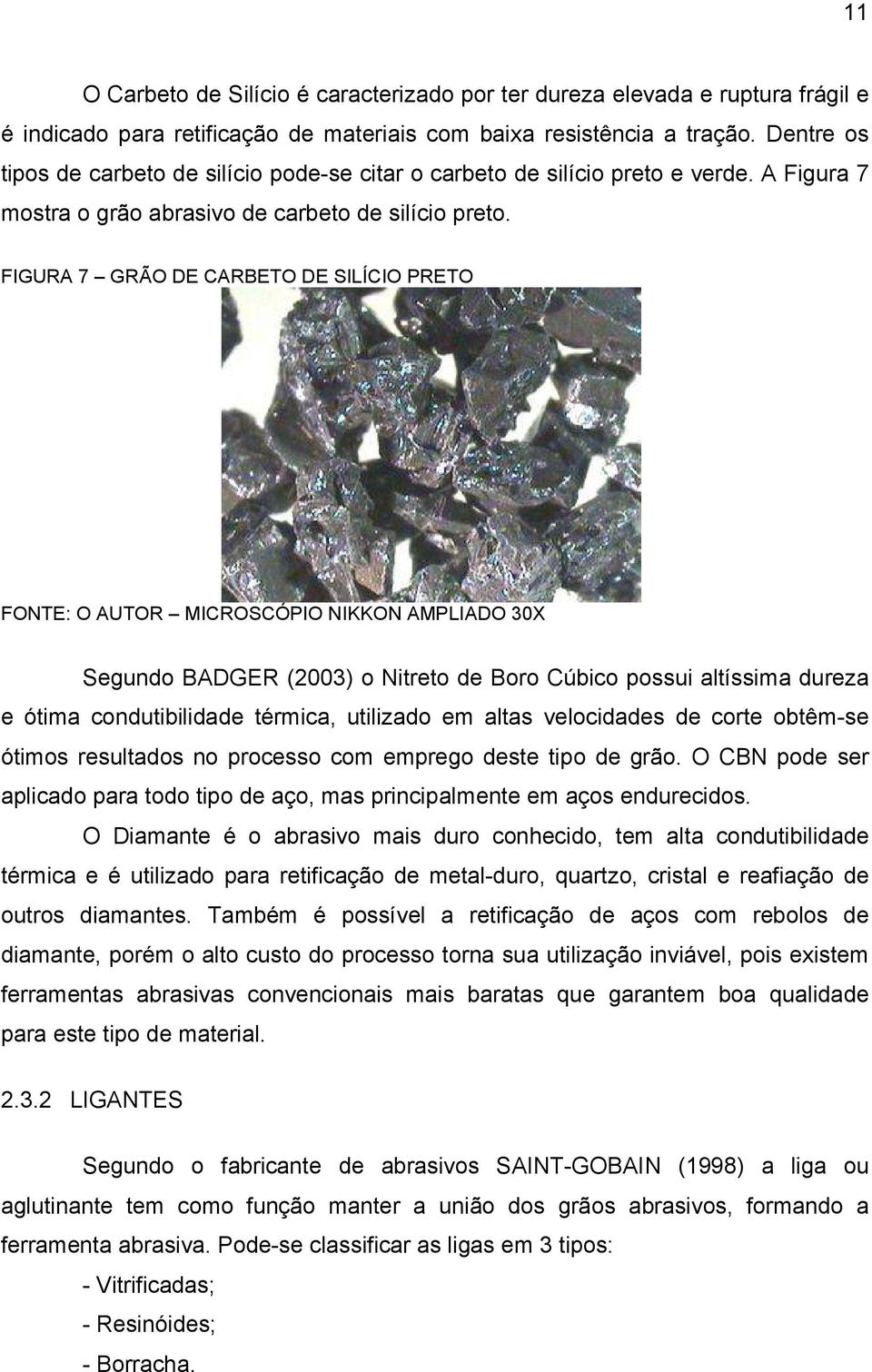 FIGURA 7 GRÃO DE CARBETO DE SILÍCIO PRETO FONTE: O AUTOR MICROSCÓPIO NIKKON AMPLIADO 30X Segundo BADGER (2003) o Nitreto de Boro Cúbico possui altíssima dureza e ótima condutibilidade térmica,