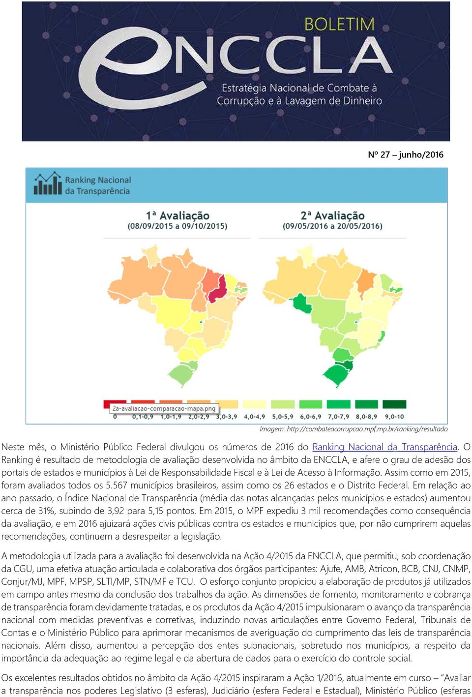 Informação. Assim como em 2015, foram avaliados todos os 5.567 municípios brasileiros, assim como os 26 estados e o Distrito Federal.