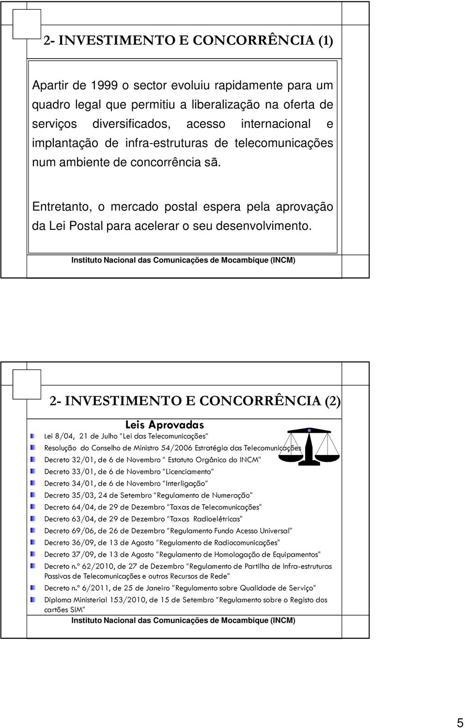 2-INVESTIMENTO E CONCORRÊNCIA (2) Leis Aprovadas Lei 8/04, 21 de Julho Lei das Telecomunicações Resolução do Conselho de Ministro 54/2006 Estratégia das Telecomunicações Decreto 32/01, de 6 de