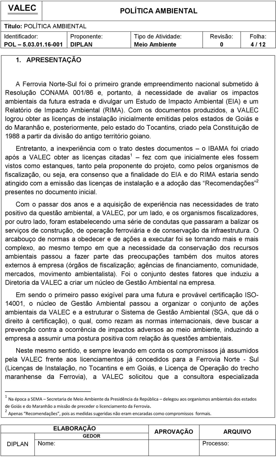 divulgar um Estudo de Impacto Ambiental (EIA) e um Relatório de Impacto Ambiental (RIMA).