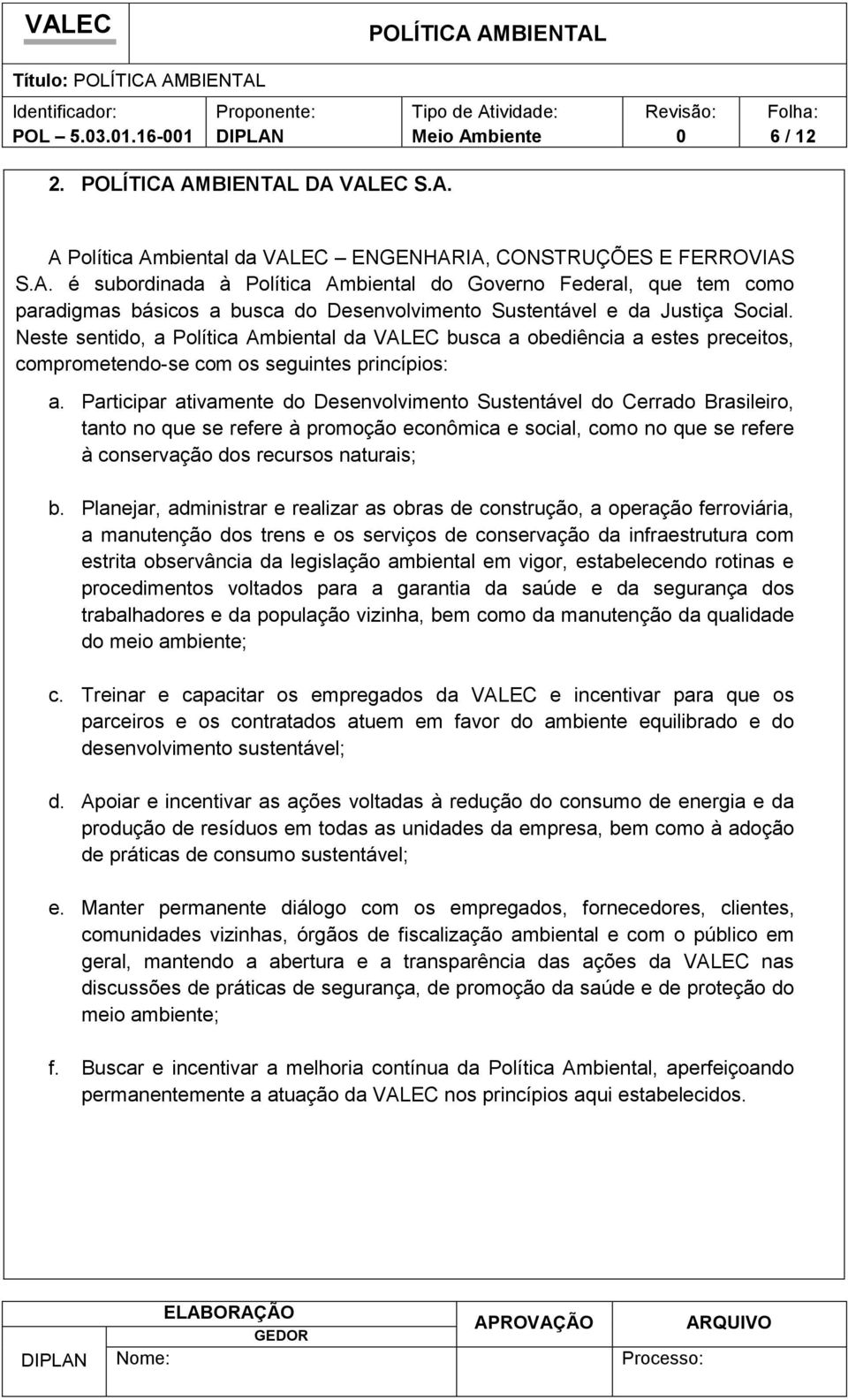 Participar ativamente do Desenvolvimento Sustentável do Cerrado Brasileiro, tanto no que se refere à promoção econômica e social, como no que se refere à conservação dos recursos naturais; b.