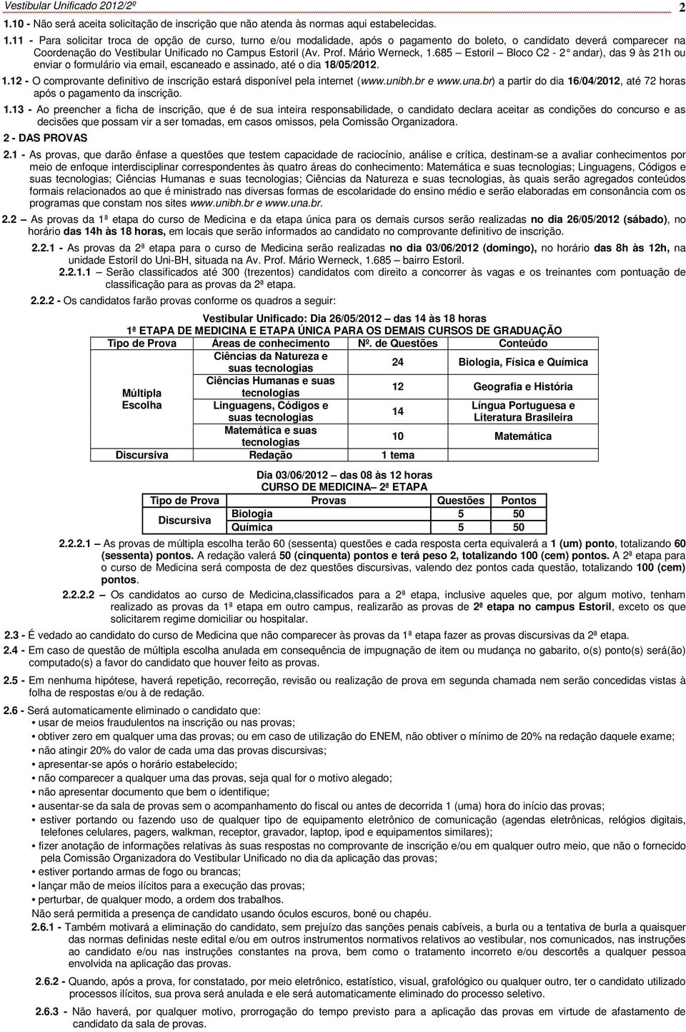 11 - Para solicitar troca de opção de curso, turno e/ou modalidade, após o pagamento do boleto, o candidato deverá comparecer na Coordenação do Vestibular Unificado no Campus Estoril (Av. Prof.