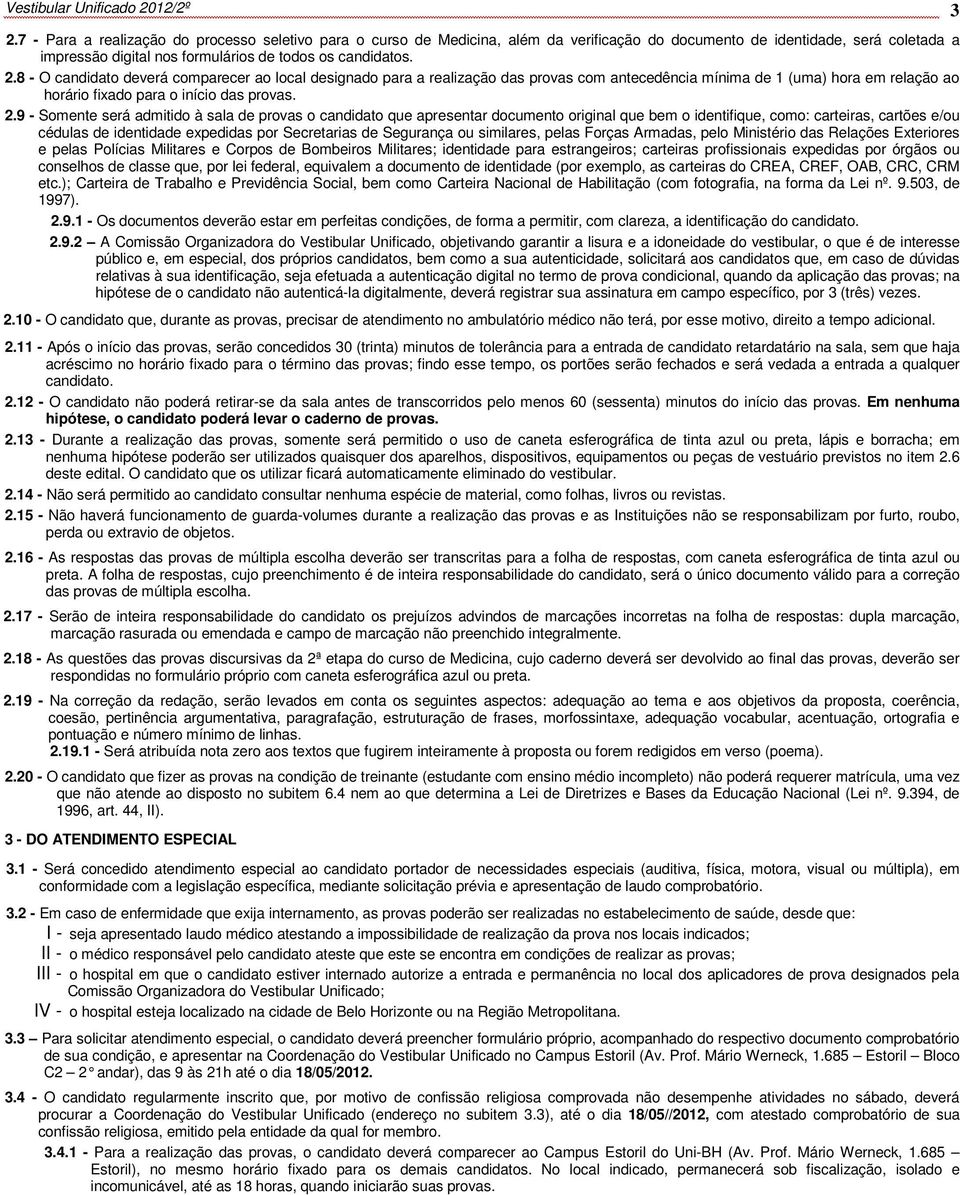 8 - O candidato deverá comparecer ao local designado para a realização das provas com antecedência mínima de 1 (uma) hora em relação ao horário fixado para o início das provas. 2.