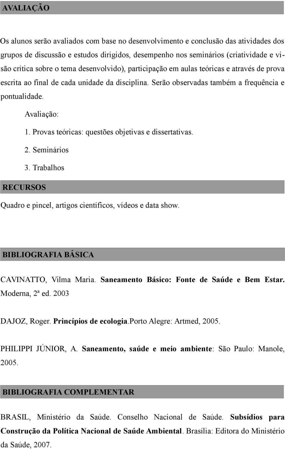 Provas teóricas: questões objetivas e dissertativas. 2. Seminários 3. Trabalhos RECURSOS Quadro e pincel, artigos científicos, vídeos e data show. BIBLIOGRAFIA BÁSICA CAVINATTO, Vilma Maria.