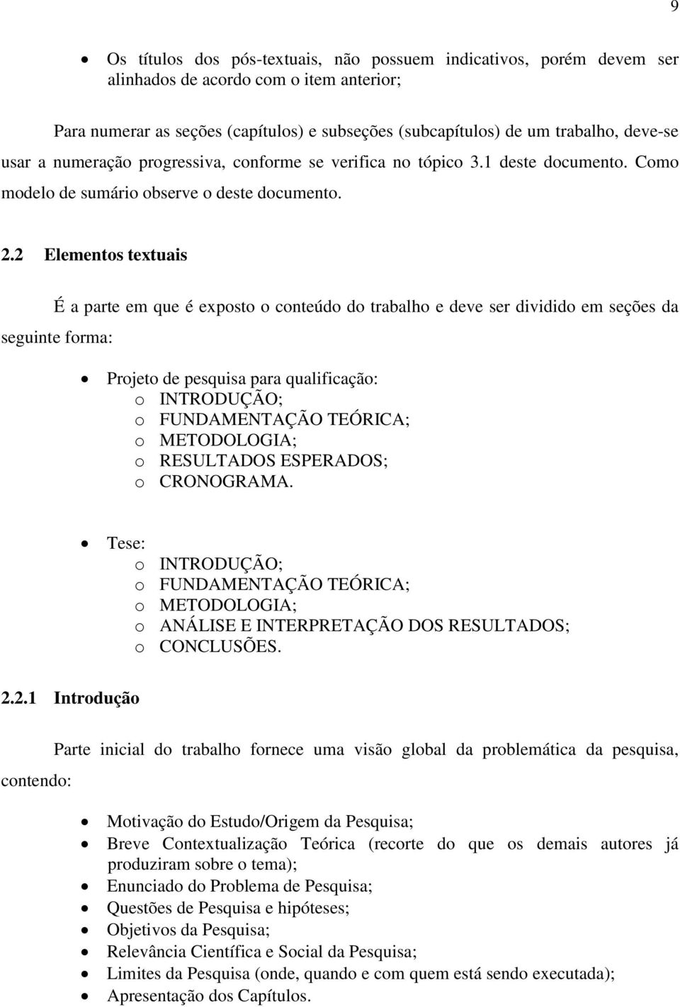 2 Elementos textuais É a parte em que é exposto o conteúdo do trabalho e deve ser dividido em seções da seguinte forma: Projeto de pesquisa para qualificação: o INTRODUÇÃO; o FUNDAMENTAÇÃO TEÓRICA; o