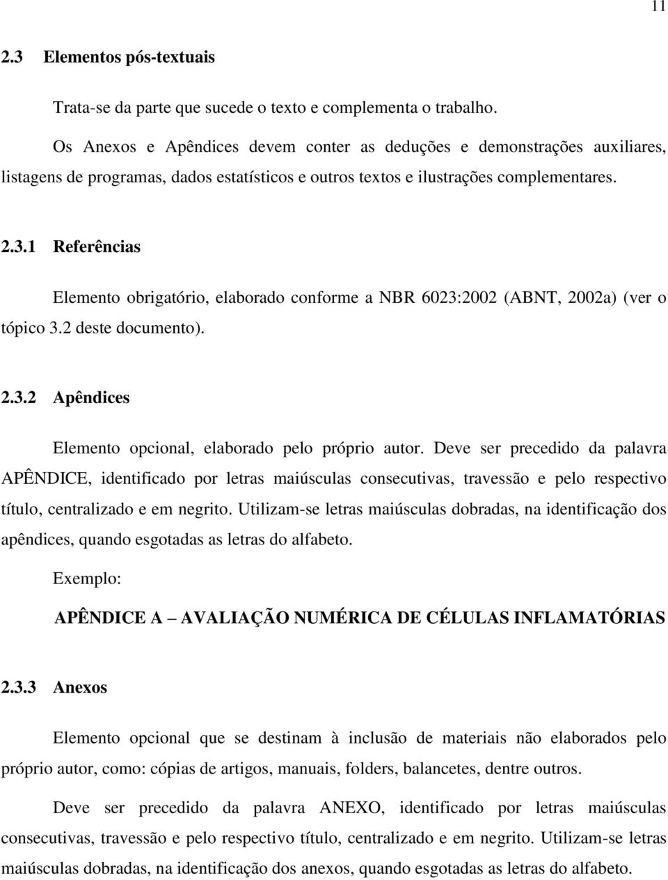 1 Referências Elemento obrigatório, elaborado conforme a NBR 6023:2002 (ABNT, 2002a) (ver o tópico 3.2 deste documento). 2.3.2 Apêndices Elemento opcional, elaborado pelo próprio autor.