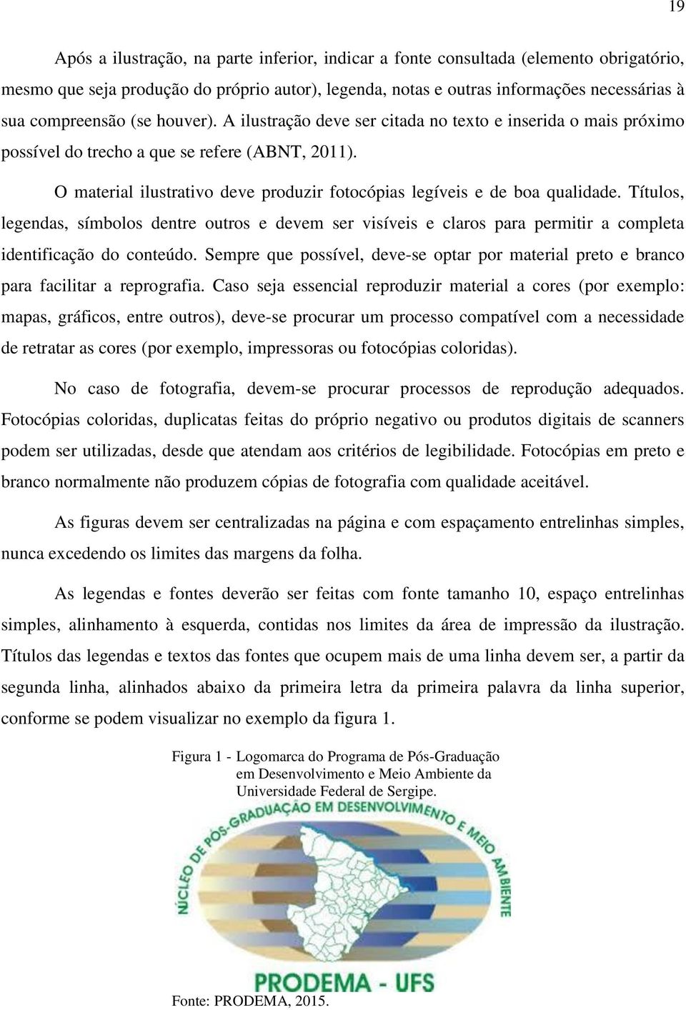 O material ilustrativo deve produzir fotocópias legíveis e de boa qualidade. Títulos, legendas, símbolos dentre outros e devem ser visíveis e claros para permitir a completa identificação do conteúdo.