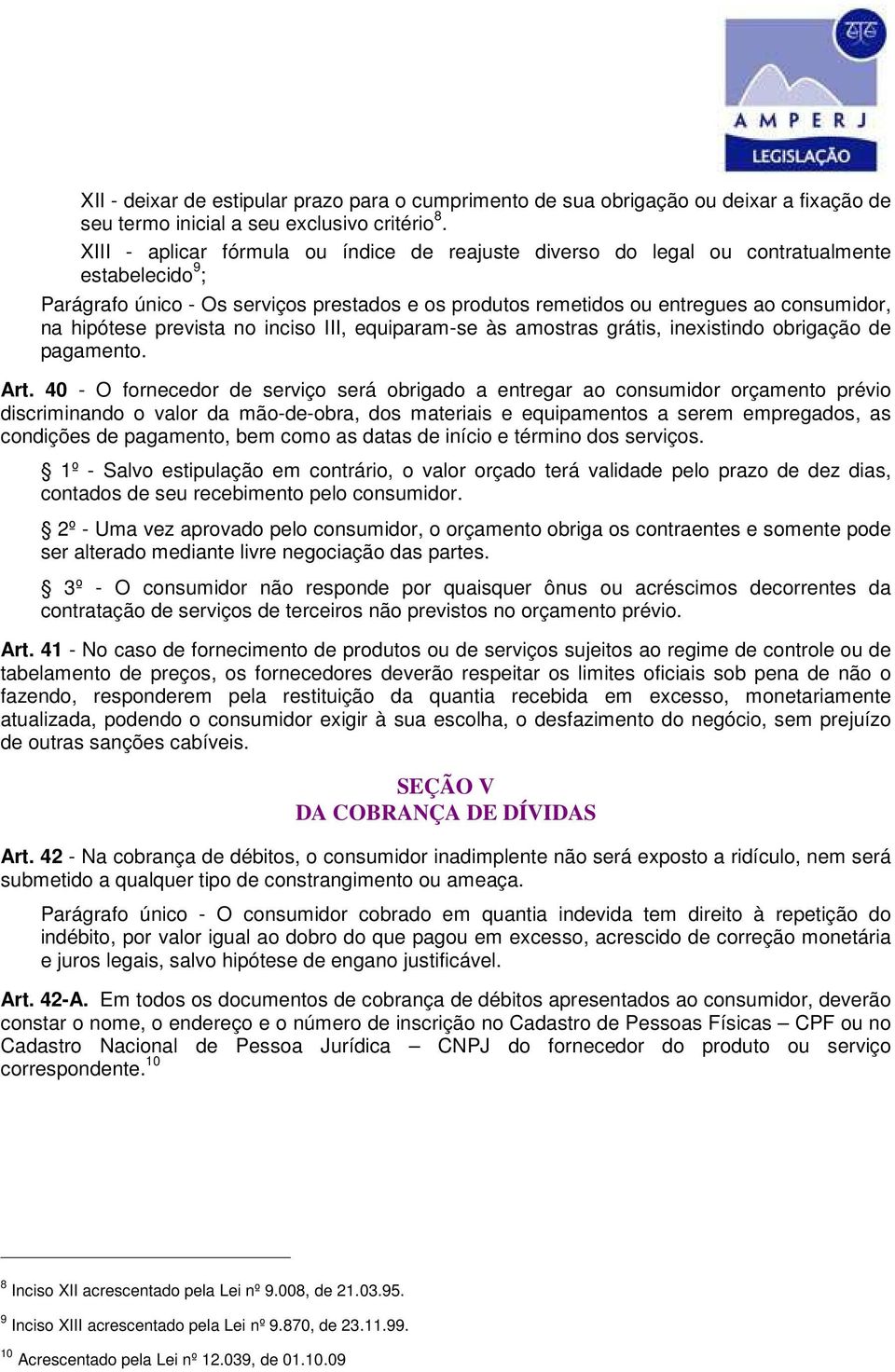 hipótese prevista no inciso III, equiparam-se às amostras grátis, inexistindo obrigação de pagamento. Art.