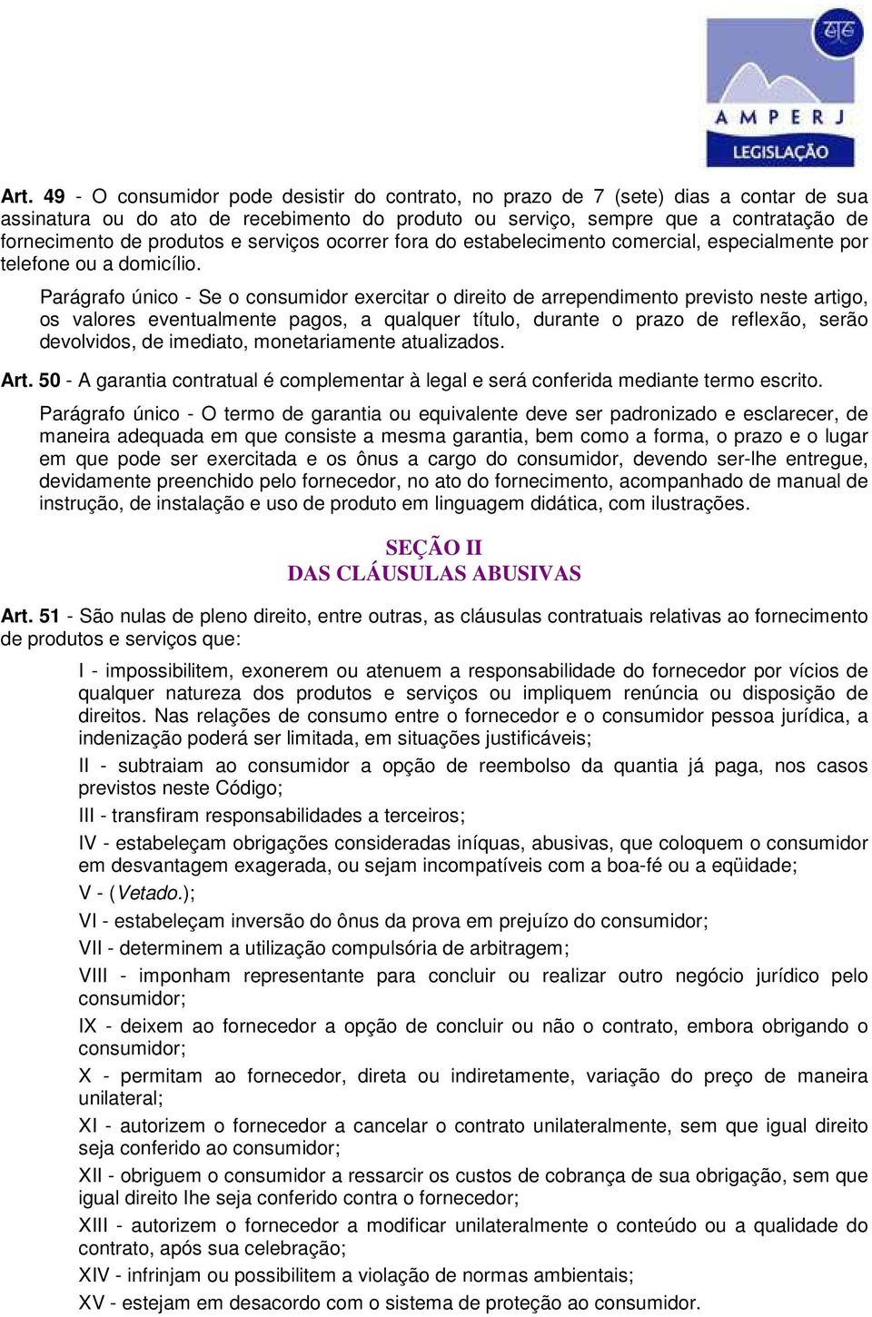 Parágrafo único - Se o consumidor exercitar o direito de arrependimento previsto neste artigo, os valores eventualmente pagos, a qualquer título, durante o prazo de reflexão, serão devolvidos, de