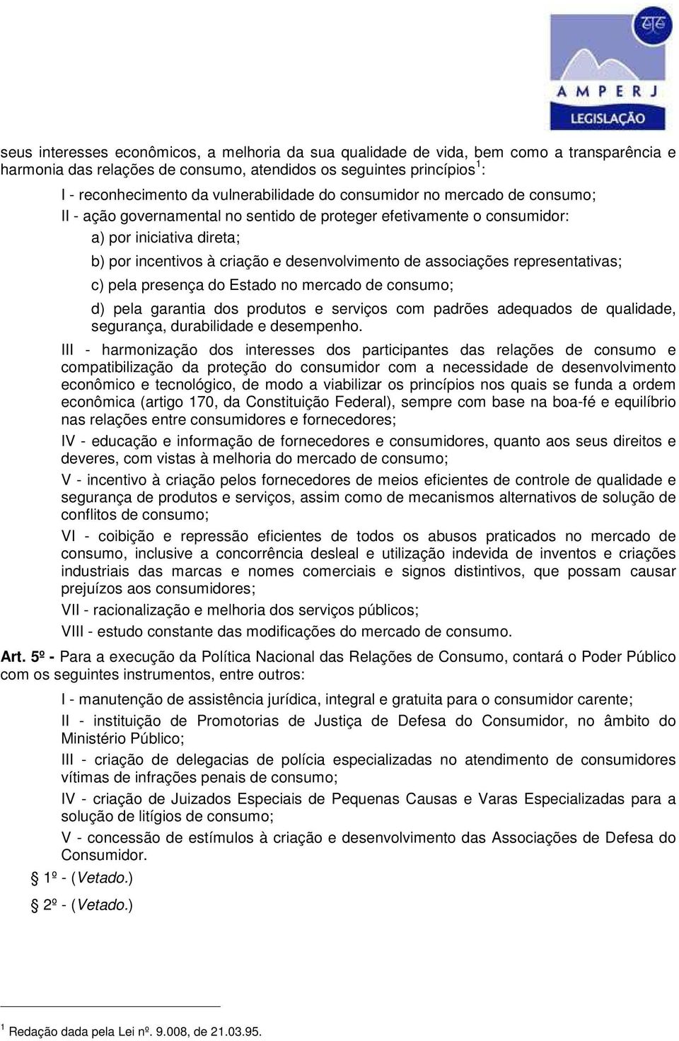 de associações representativas; c) pela presença do Estado no mercado de consumo; d) pela garantia dos produtos e serviços com padrões adequados de qualidade, segurança, durabilidade e desempenho.