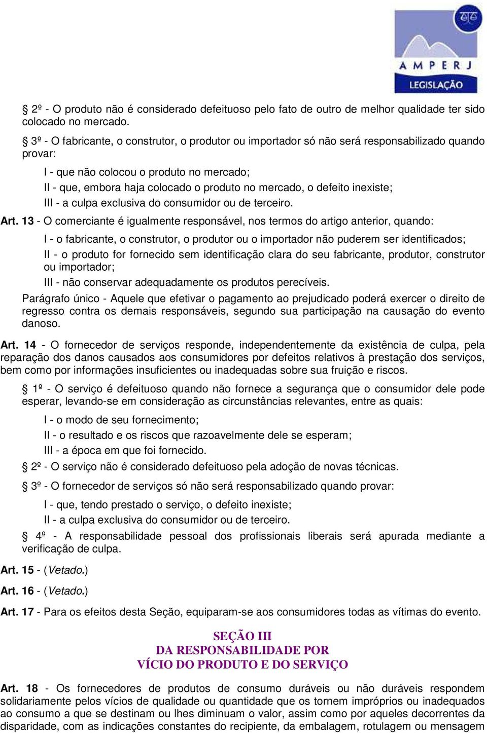 defeito inexiste; III - a culpa exclusiva do consumidor ou de terceiro. Art.