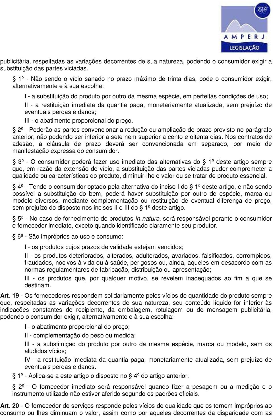 condições de uso; II - a restituição imediata da quantia paga, monetariamente atualizada, sem prejuízo de eventuais perdas e danos; III - o abatimento proporcional do preço.