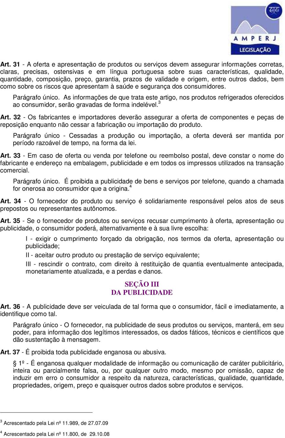 As informações de que trata este artigo, nos produtos refrigerados oferecidos ao consumidor, serão gravadas de forma indelével. 3 Art.