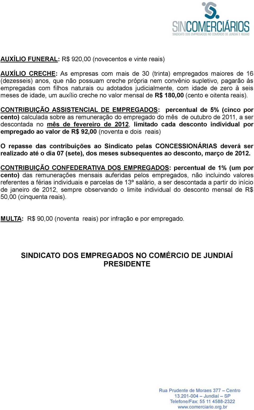 CONTRIBUIÇÃO ASSISTENCIAL DE EMPREGADOS: percentual de 5% (cinco por cento) calculada sobre as remuneração do empregado do mês de outubro de 2011, a ser descontada no mês de fevereiro de 2012,