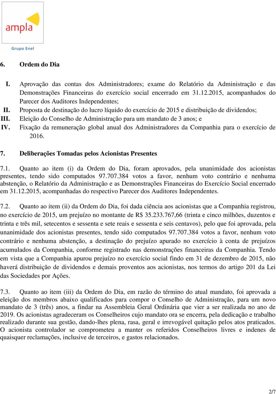 Eleição do Conselho de Administração para um mandato de 3 anos; e IV. Fixação da remuneração global anual dos Administradores da Companhia para o exercício de 2016. 7.