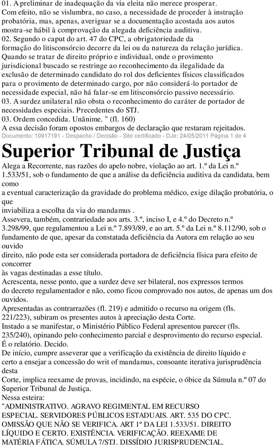 deficiência auditiva. 02. Segundo o caput do art. 47 do CPC, a obrigatoriedade da formação do litisconsórcio decorre da lei ou da natureza da relação jurídica.