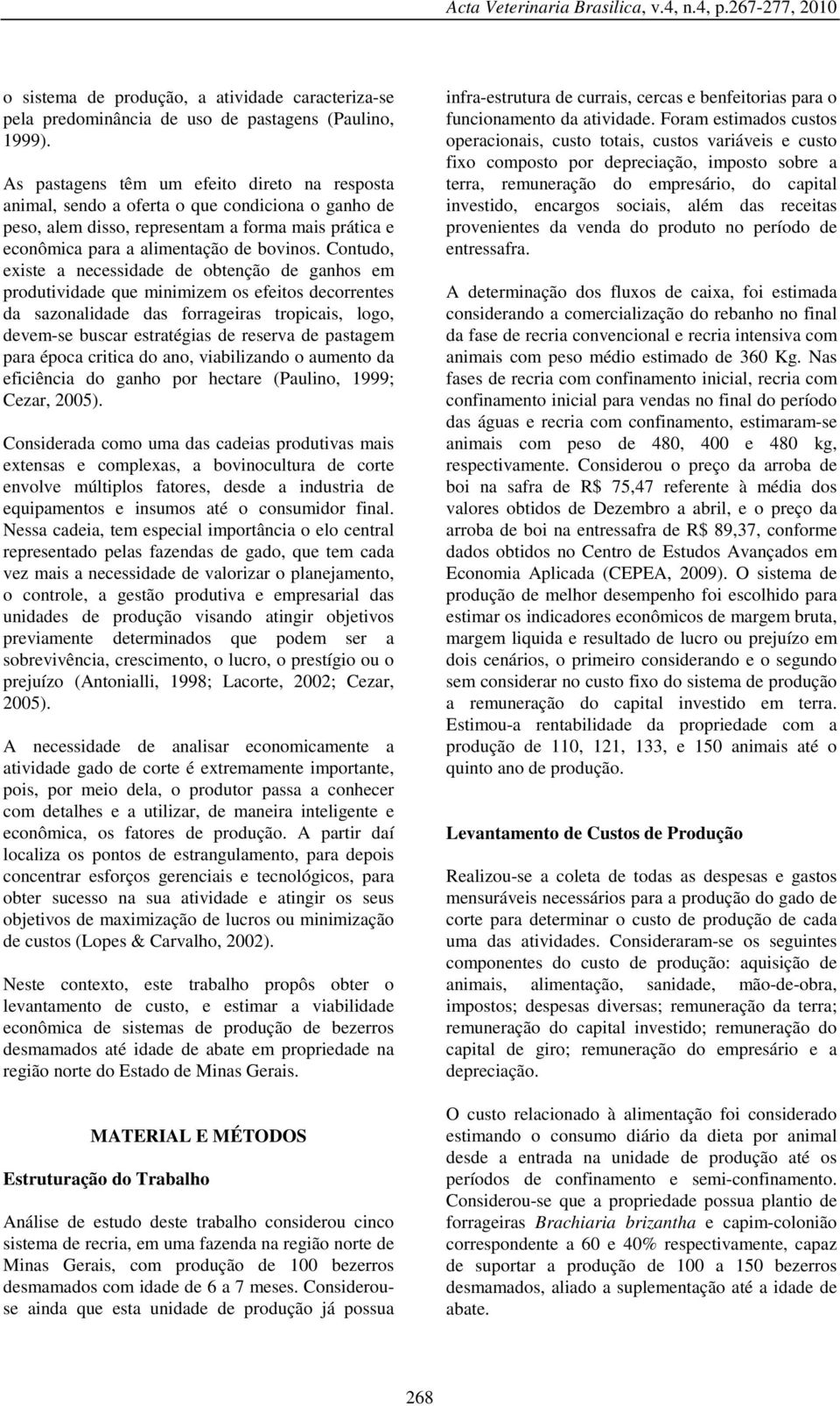 Contudo, existe a necessidade de obtenção de ganhos em produtividade que minimizem os efeitos decorrentes da sazonalidade das forrageiras tropicais, logo, devem-se buscar estratégias de reserva de